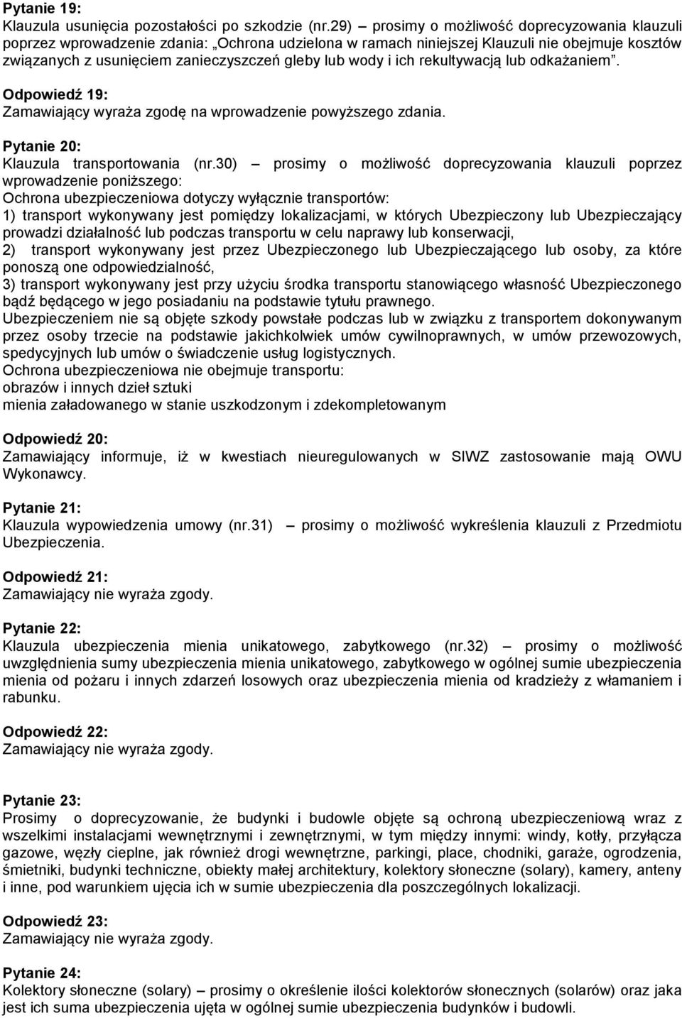 i ich rekultywacją lub odkażaniem. Odpowiedź 19: Zamawiający wyraża zgodę na wprowadzenie powyższego zdania. Pytanie 20: Klauzula transportowania (nr.