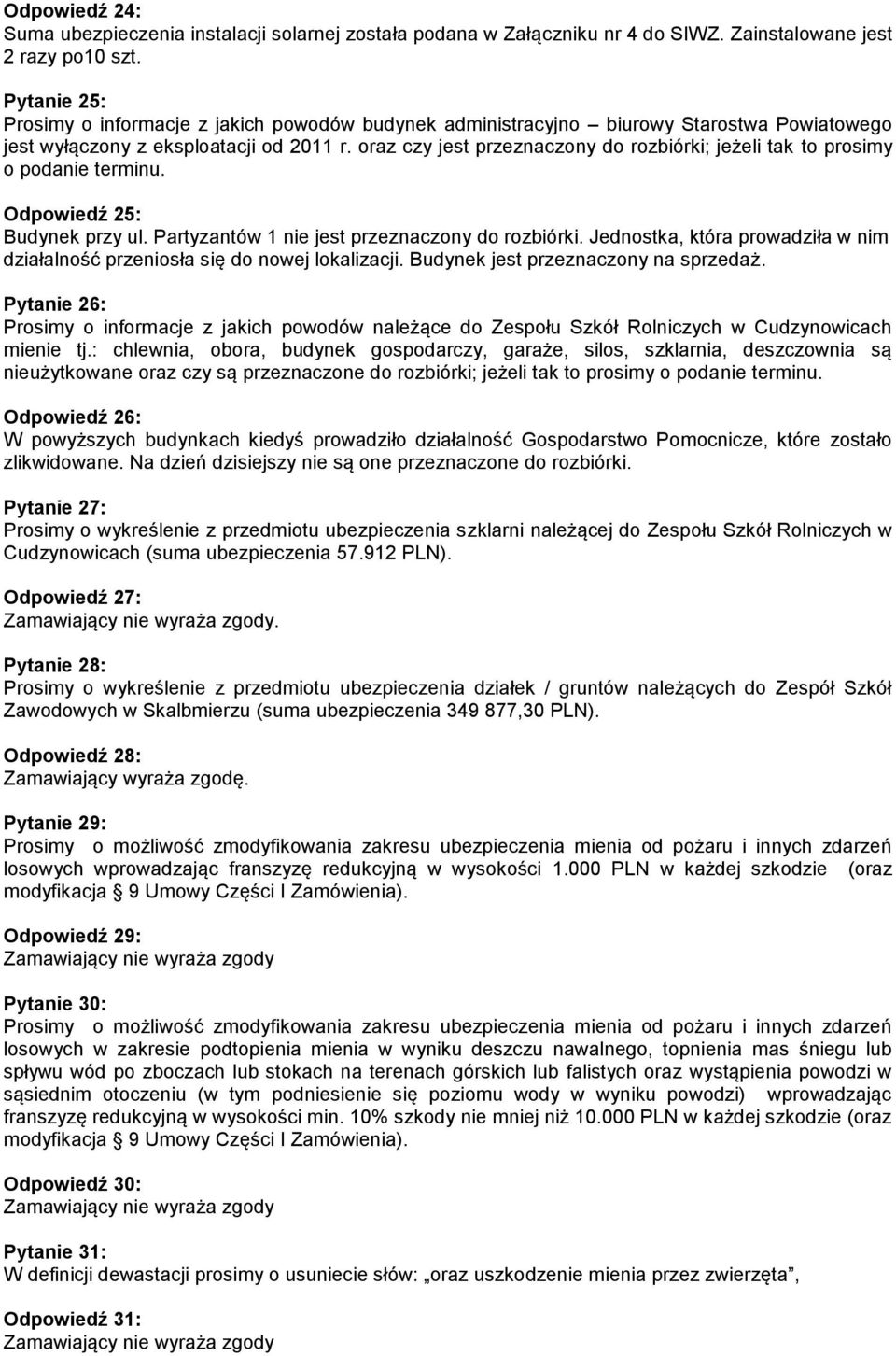 oraz czy jest przeznaczony do rozbiórki; jeżeli tak to prosimy o podanie terminu. Odpowiedź 25: Budynek przy ul. Partyzantów 1 nie jest przeznaczony do rozbiórki.