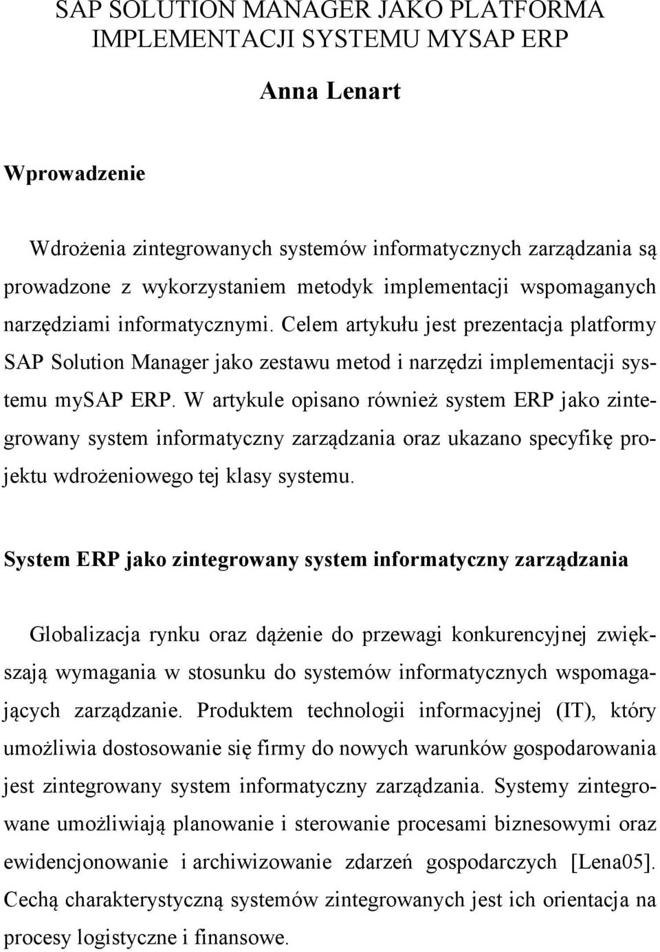 W artykule opisano również system ERP jako zintegrowany system informatyczny zarządzania oraz ukazano specyfikę projektu wdrożeniowego tej klasy systemu.