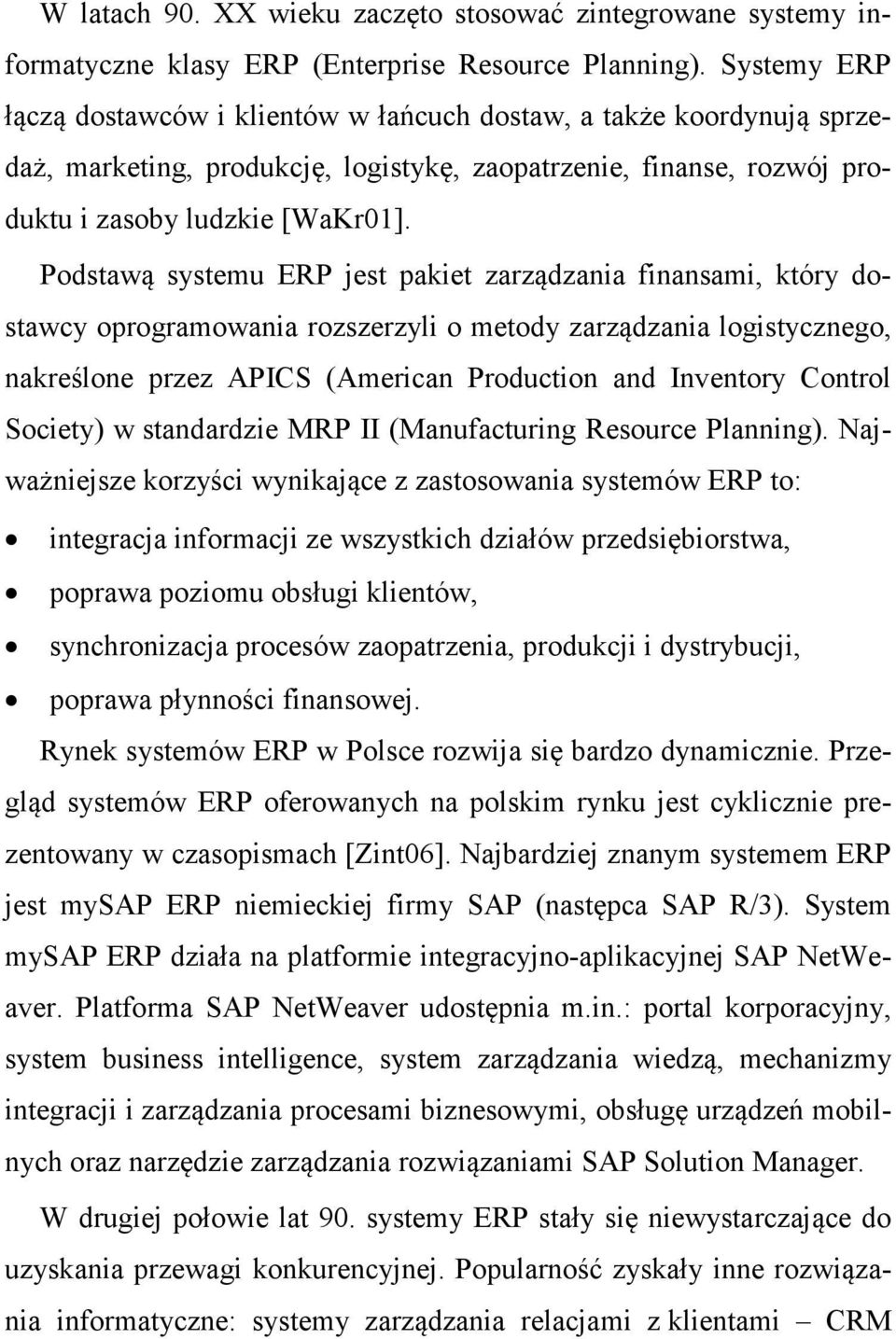 Podstawą systemu ERP jest pakiet zarządzania finansami, który dostawcy oprogramowania rozszerzyli o metody zarządzania logistycznego, nakreślone przez APICS (American Production and Inventory Control