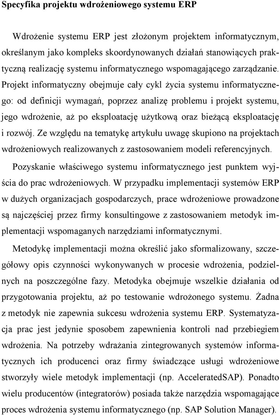 Projekt informatyczny obejmuje cały cykl życia systemu informatycznego: od definicji wymagań, poprzez analizę problemu i projekt systemu, jego wdrożenie, aż po eksploatację użytkową oraz bieżącą