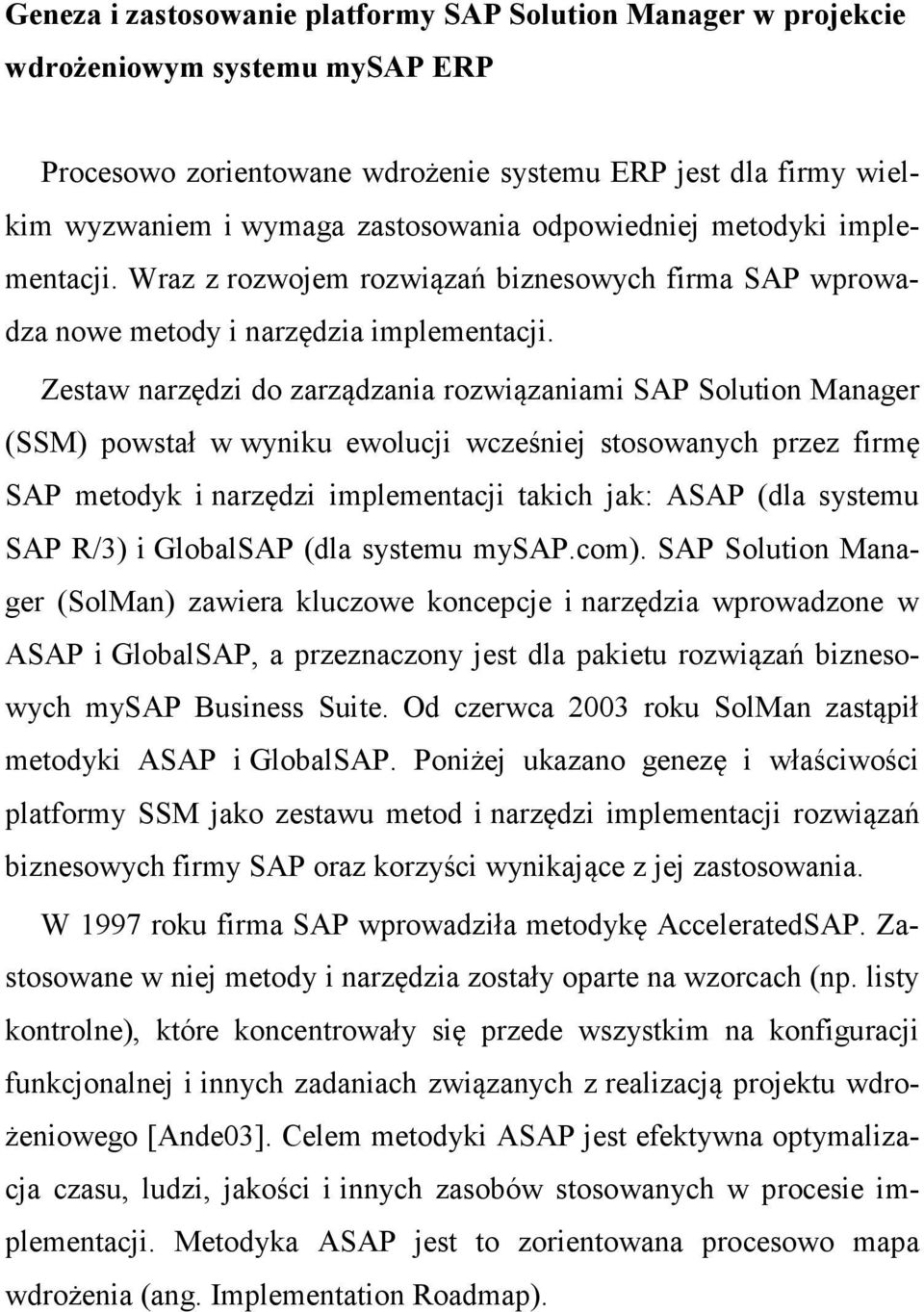 Zestaw narzędzi do zarządzania rozwiązaniami SAP Solution Manager (SSM) powstał w wyniku ewolucji wcześniej stosowanych przez firmę SAP metodyk i narzędzi implementacji takich jak: ASAP (dla systemu