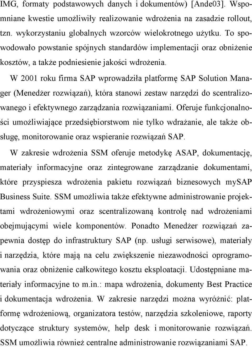 W 2001 roku firma SAP wprowadziła platformę SAP Solution Manager (Menedżer rozwiązań), która stanowi zestaw narzędzi do scentralizowanego i efektywnego zarządzania rozwiązaniami.