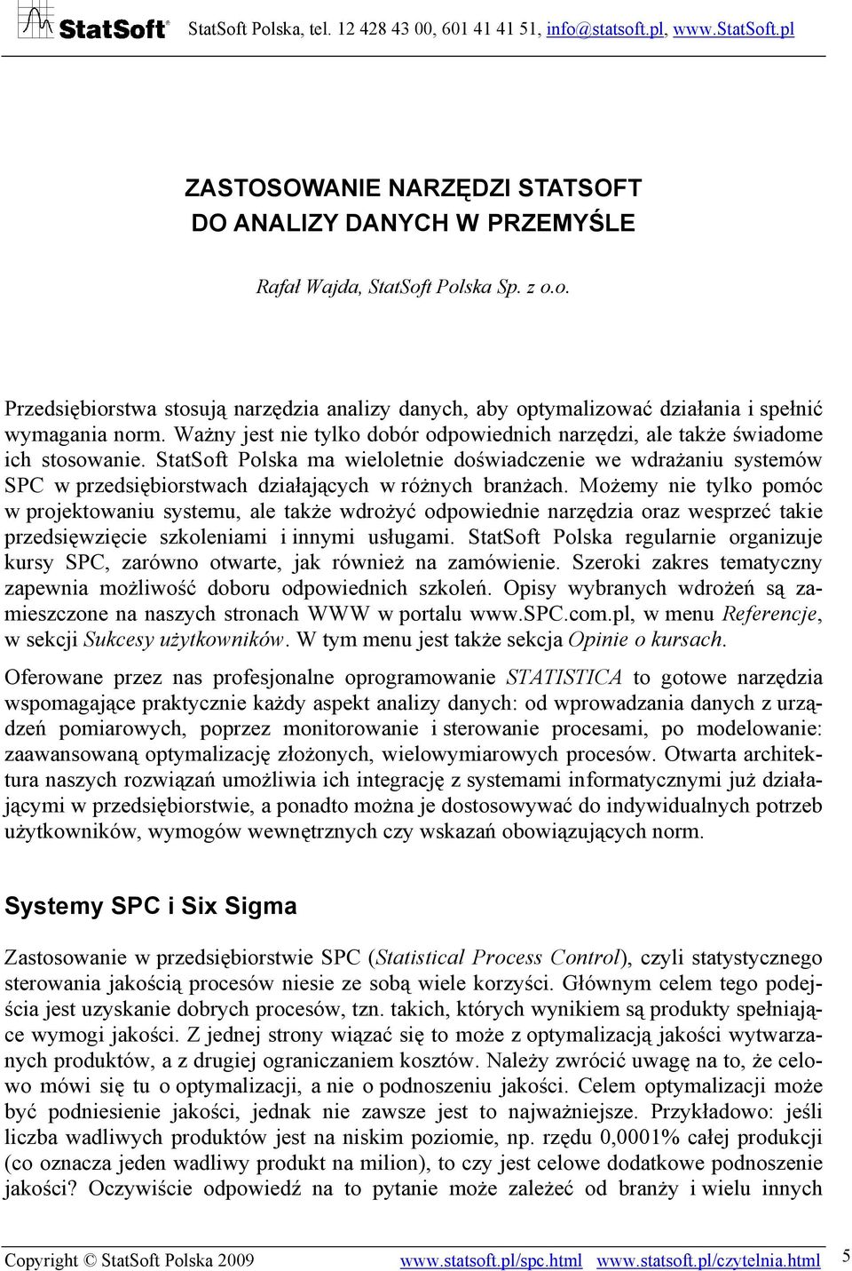 StatSoft Polska ma wieloletnie doświadczenie we wdrażaniu systemów SPC w przedsiębiorstwach działających w różnych branżach.