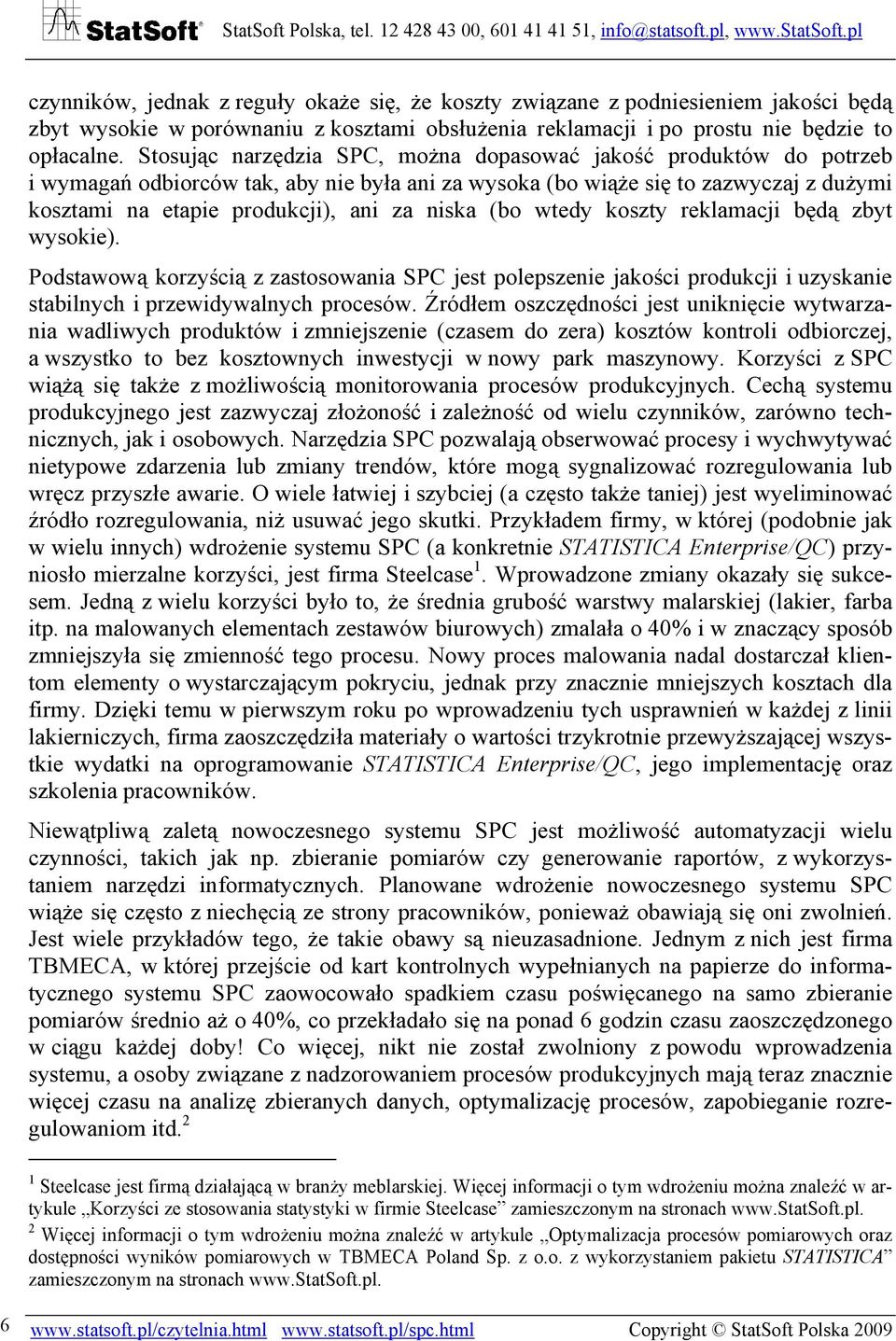 (bo wtedy koszty reklamacji będą zbyt wysokie). Podstawową korzyścią z zastosowania SPC jest polepszenie jakości produkcji i uzyskanie stabilnych i przewidywalnych procesów.