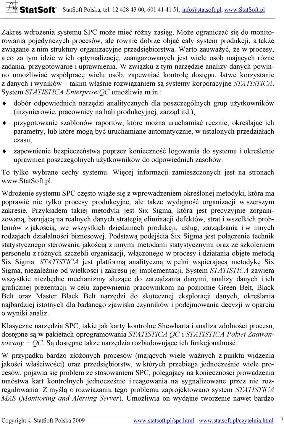 Warto zauważyć, że w procesy, a co za tym idzie w ich optymalizację, zaangażowanych jest wiele osób mających różne zadania, przygotowanie i uprawnienia.