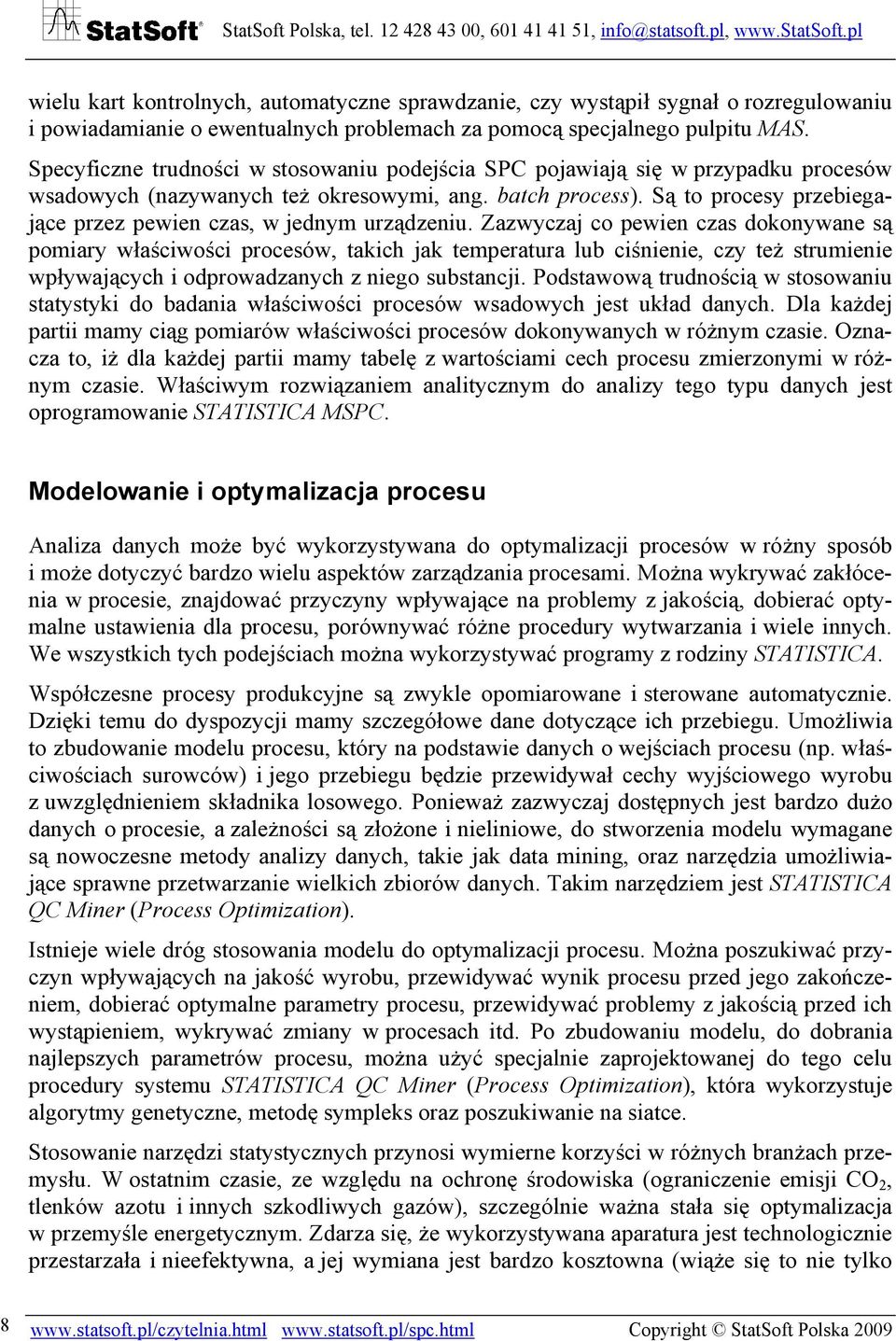 Są to procesy przebiegające przez pewien czas, w jednym urządzeniu.