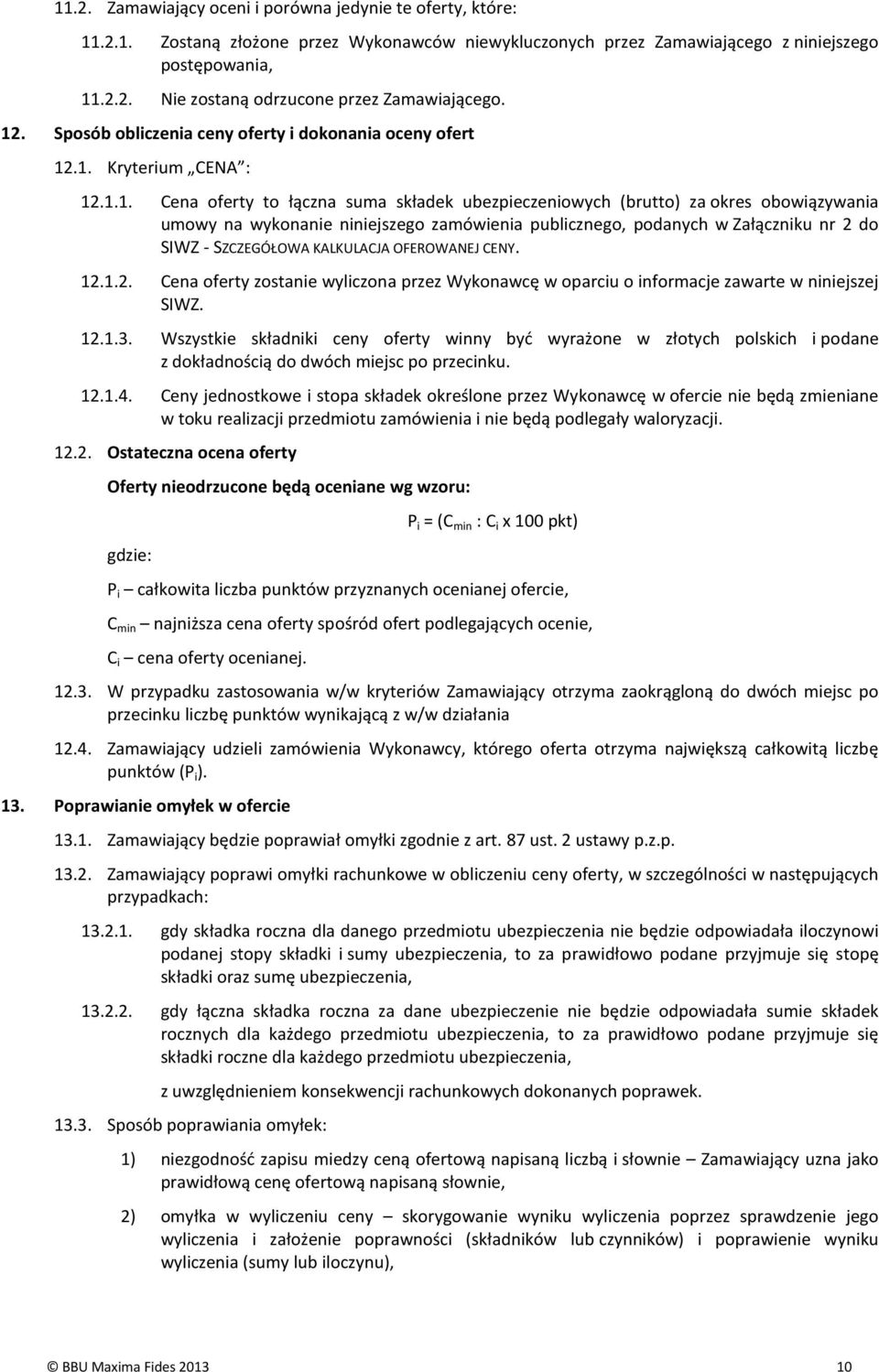 niniejszego zamówienia publicznego, podanych w Załączniku nr 2 do SIWZ - SZCZEGÓŁOWA KALKULACJA OFEROWANEJ CENY. 12.1.2. Cena oferty zostanie wyliczona przez Wykonawcę w oparciu o informacje zawarte w niniejszej SIWZ.