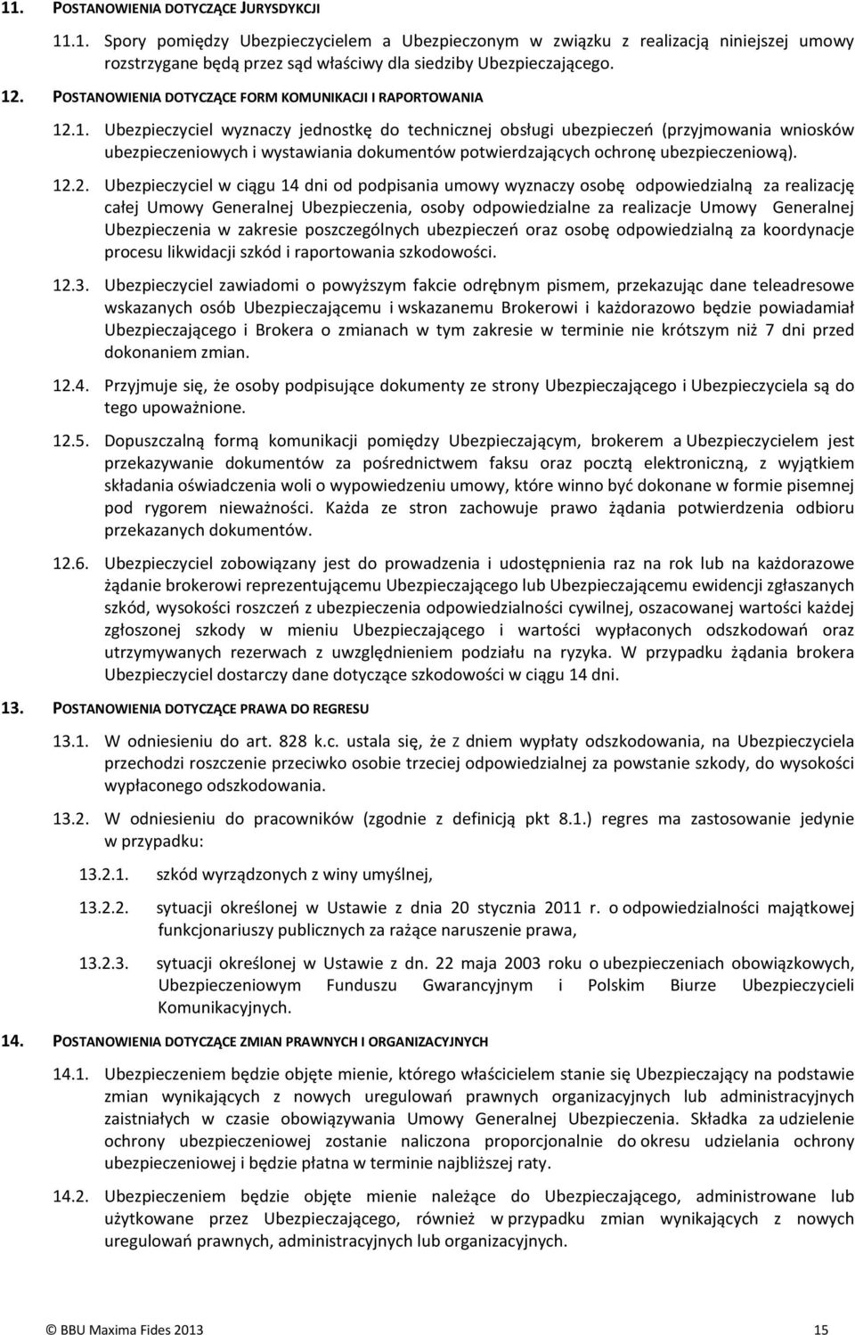 12.2. Ubezpieczyciel w ciągu 14 dni od podpisania umowy wyznaczy osobę odpowiedzialną za realizację całej Umowy Generalnej Ubezpieczenia, osoby odpowiedzialne za realizacje Umowy Generalnej