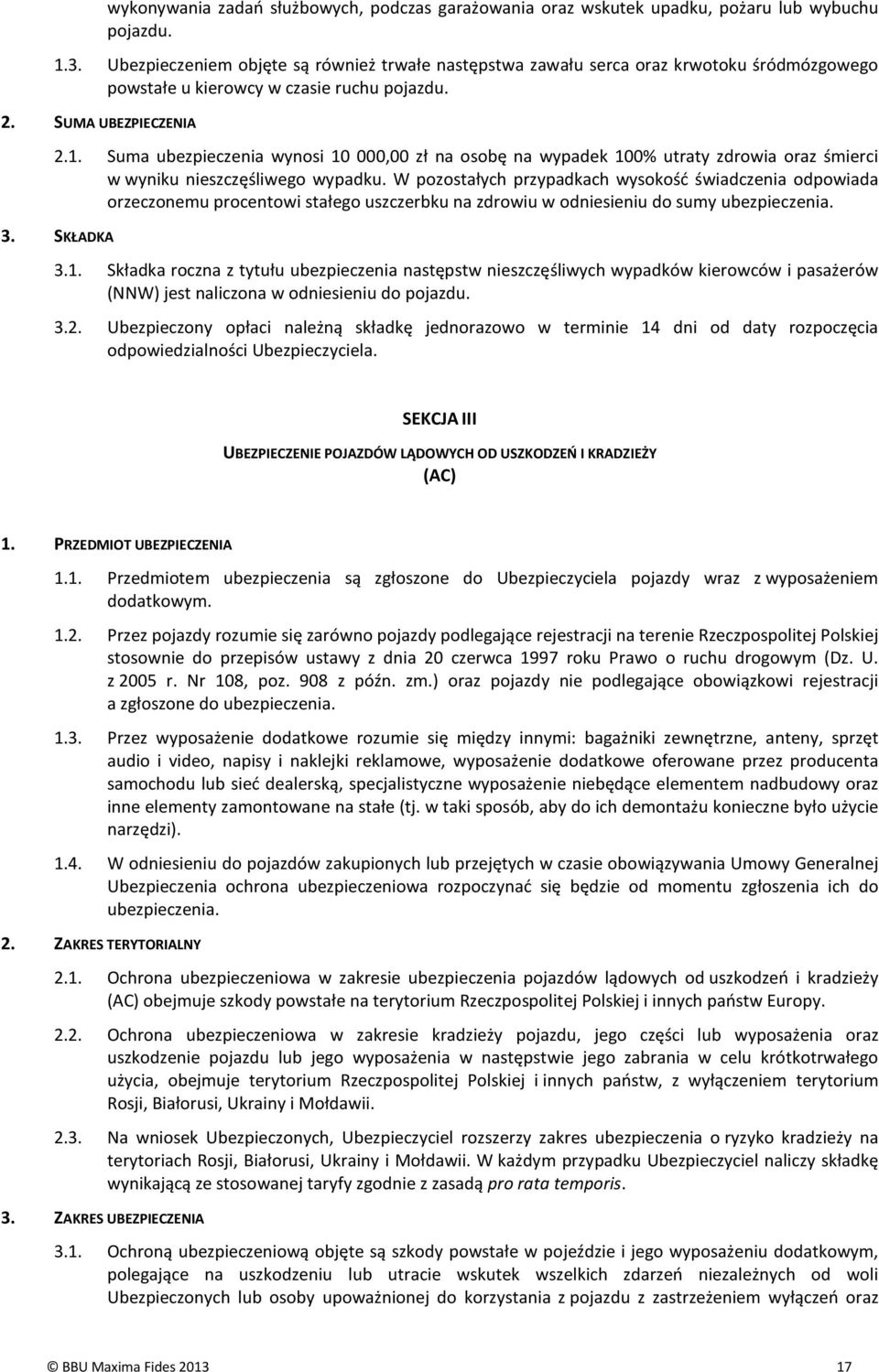 Suma ubezpieczenia wynosi 10 000,00 zł na osobę na wypadek 100% utraty zdrowia oraz śmierci w wyniku nieszczęśliwego wypadku.