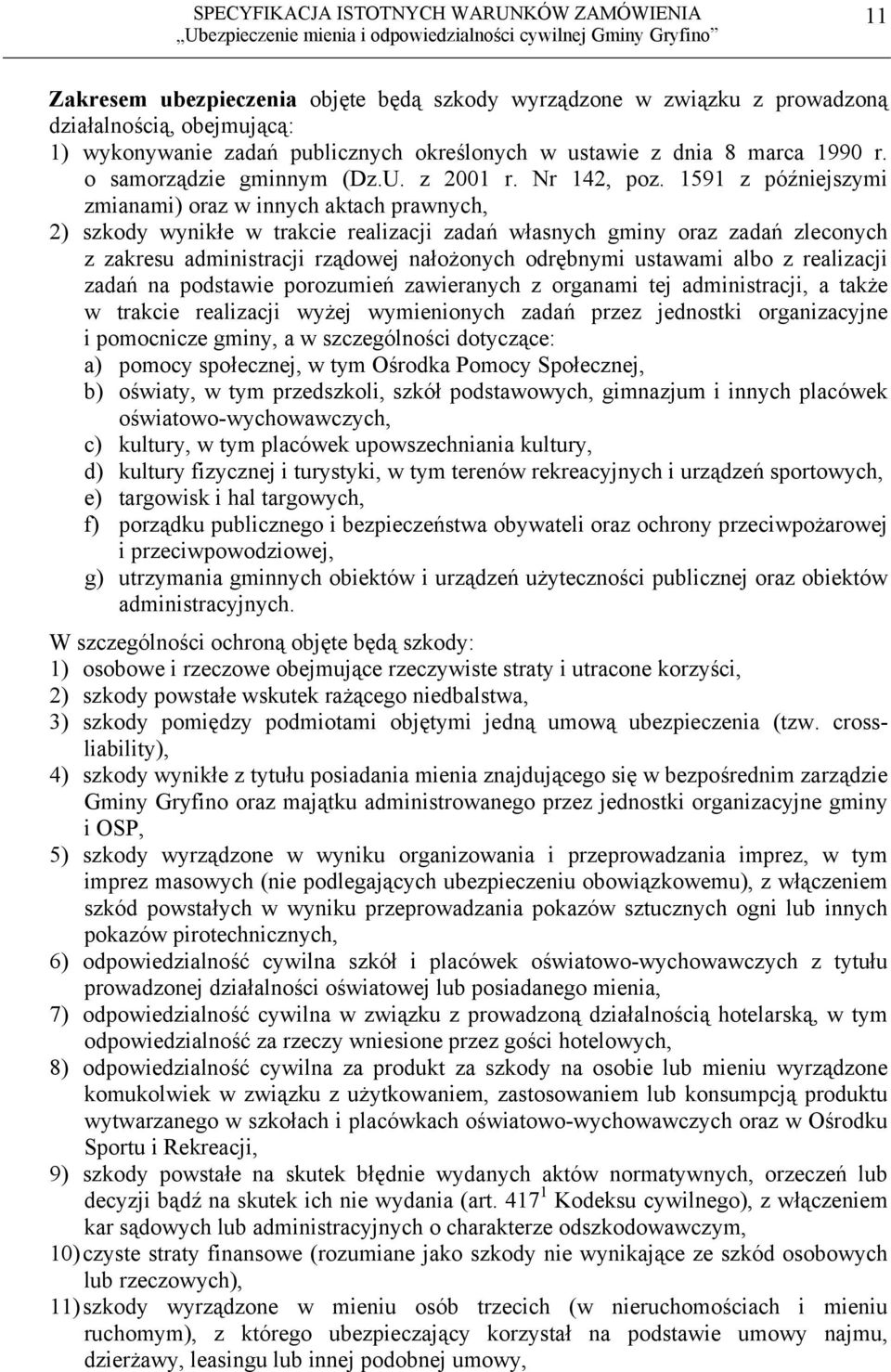 1591 z późniejszymi zmianami) oraz w innych aktach prawnych, 2) szkody wynikłe w trakcie realizacji zadań własnych gminy oraz zadań zleconych z zakresu administracji rządowej nałożonych odrębnymi