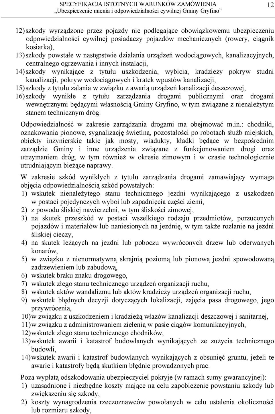 pokryw wodociągowych i kratek wpustów kanalizacji, 15) szkody z tytułu zalania w związku z awarią urządzeń kanalizacji deszczowej, 16) szkody wynikłe z tytułu zarządzania drogami publicznymi oraz