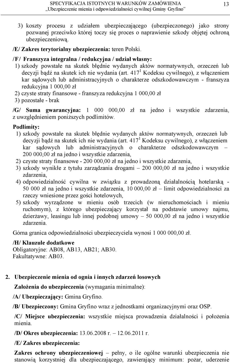 /F/ Franszyza integralna / redukcyjna / udział własny: 1) szkody powstałe na skutek błędnie wydanych aktów normatywnych, orzeczeń lub decyzji bądź na skutek ich nie wydania (art.