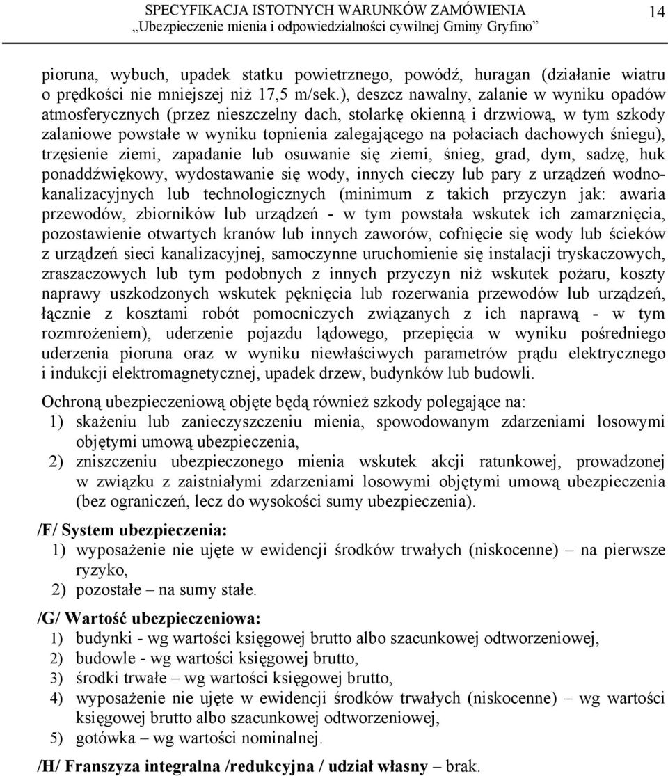 śniegu), trzęsienie ziemi, zapadanie lub osuwanie się ziemi, śnieg, grad, dym, sadzę, huk ponaddźwiękowy, wydostawanie się wody, innych cieczy lub pary z urządzeń wodnokanalizacyjnych lub