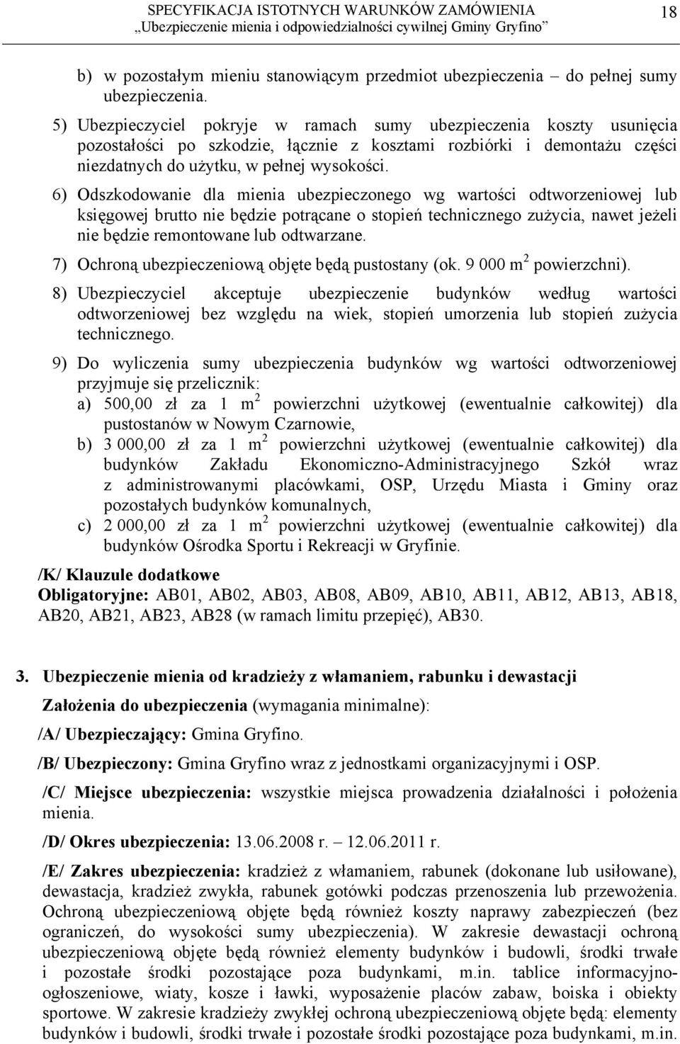 6) Odszkodowanie dla mienia ubezpieczonego wg wartości odtworzeniowej lub księgowej brutto nie będzie potrącane o stopień technicznego zużycia, nawet jeżeli nie będzie remontowane lub odtwarzane.