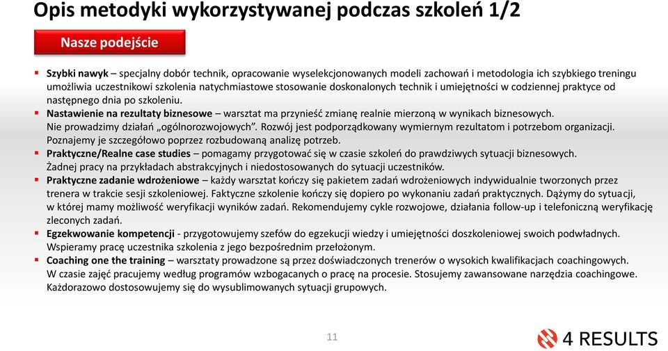 Nastawienie na rezultaty biznesowe warsztat ma przynieść zmianę realnie mierzoną w wynikach biznesowych. Nie prowadzimy działań ogólnorozwojowych.