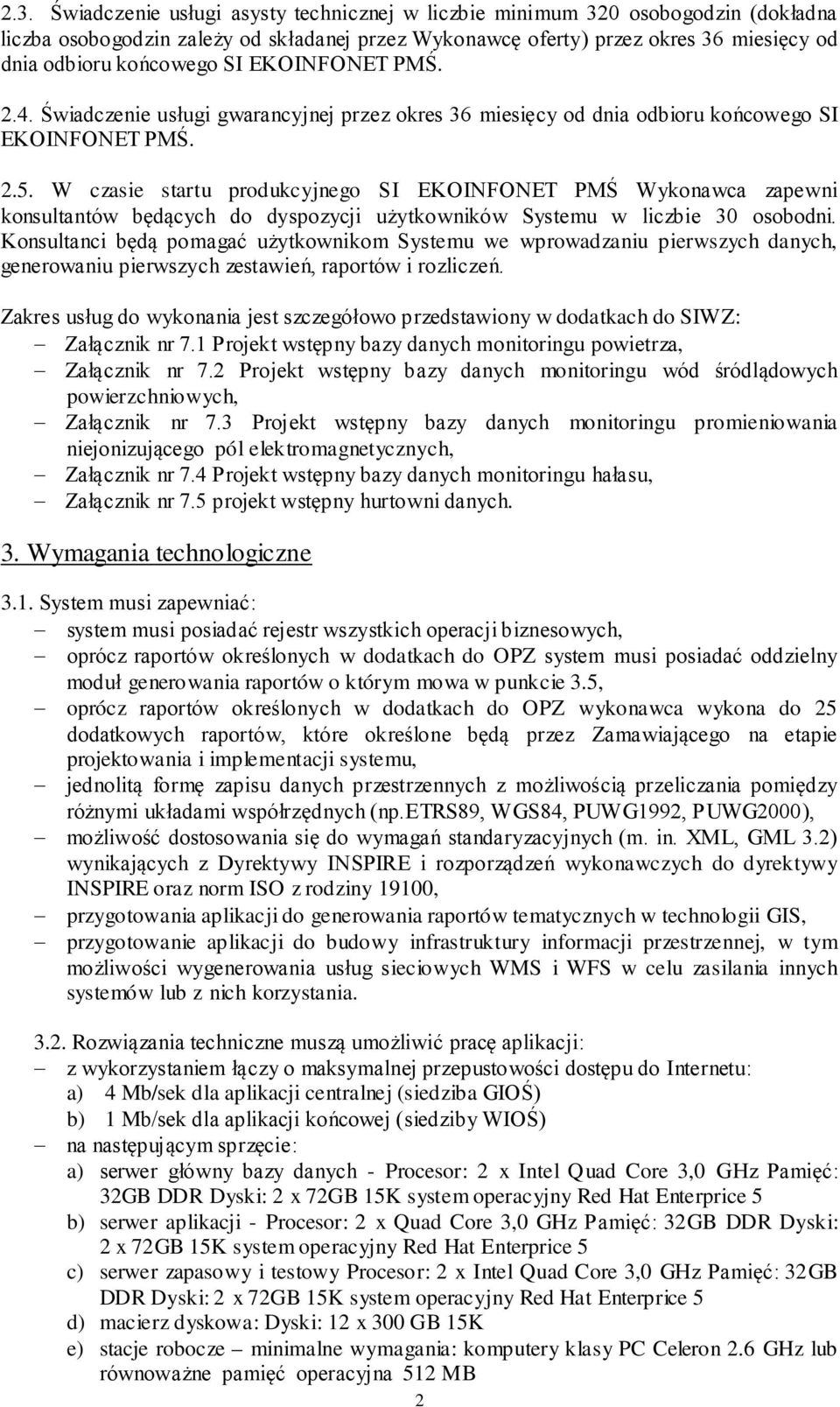 W czasie startu produkcyjnego SI EKOINFONET PMŚ Wykonawca zapewni konsultantów będących do dyspozycji użytkowników Systemu w liczbie 30 osobodni.