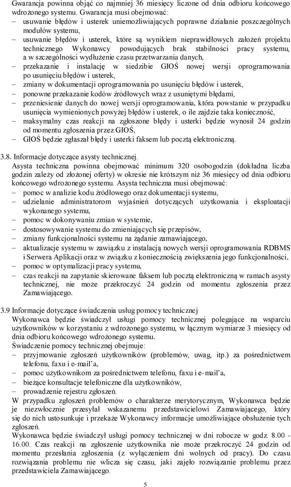 technicznego Wykonawcy powodujących brak stabilności pracy systemu, a w szczególności wydłużenie czasu przetwarzania danych, przekazanie i instalację w siedzibie GIOŚ nowej wersji oprogramowania po