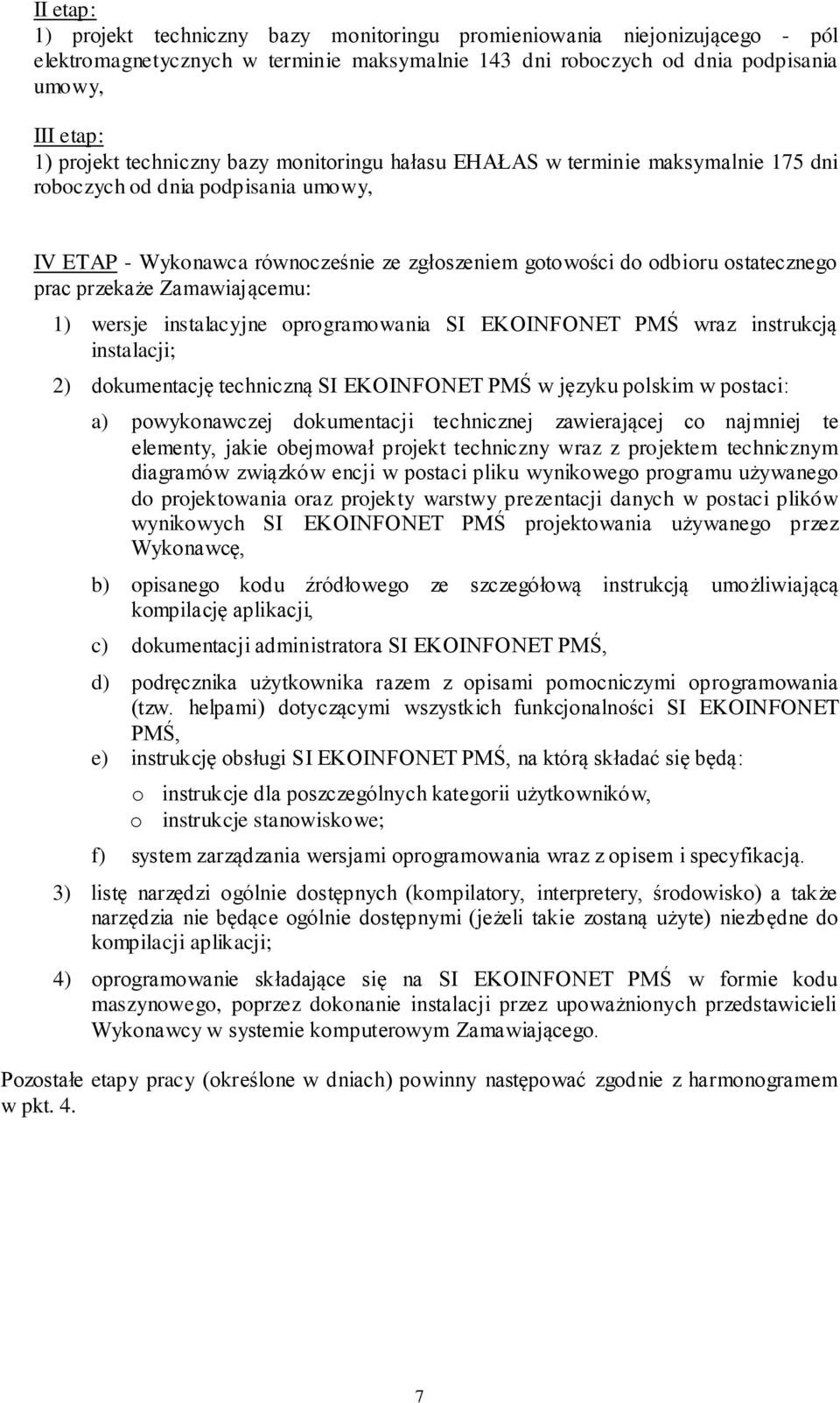 przekaże Zamawiającemu: 1) wersje instalacyjne oprogramowania SI EKOINFONET PMŚ wraz instrukcją instalacji; 2) dokumentację techniczną SI EKOINFONET PMŚ w języku polskim w postaci: a) powykonawczej