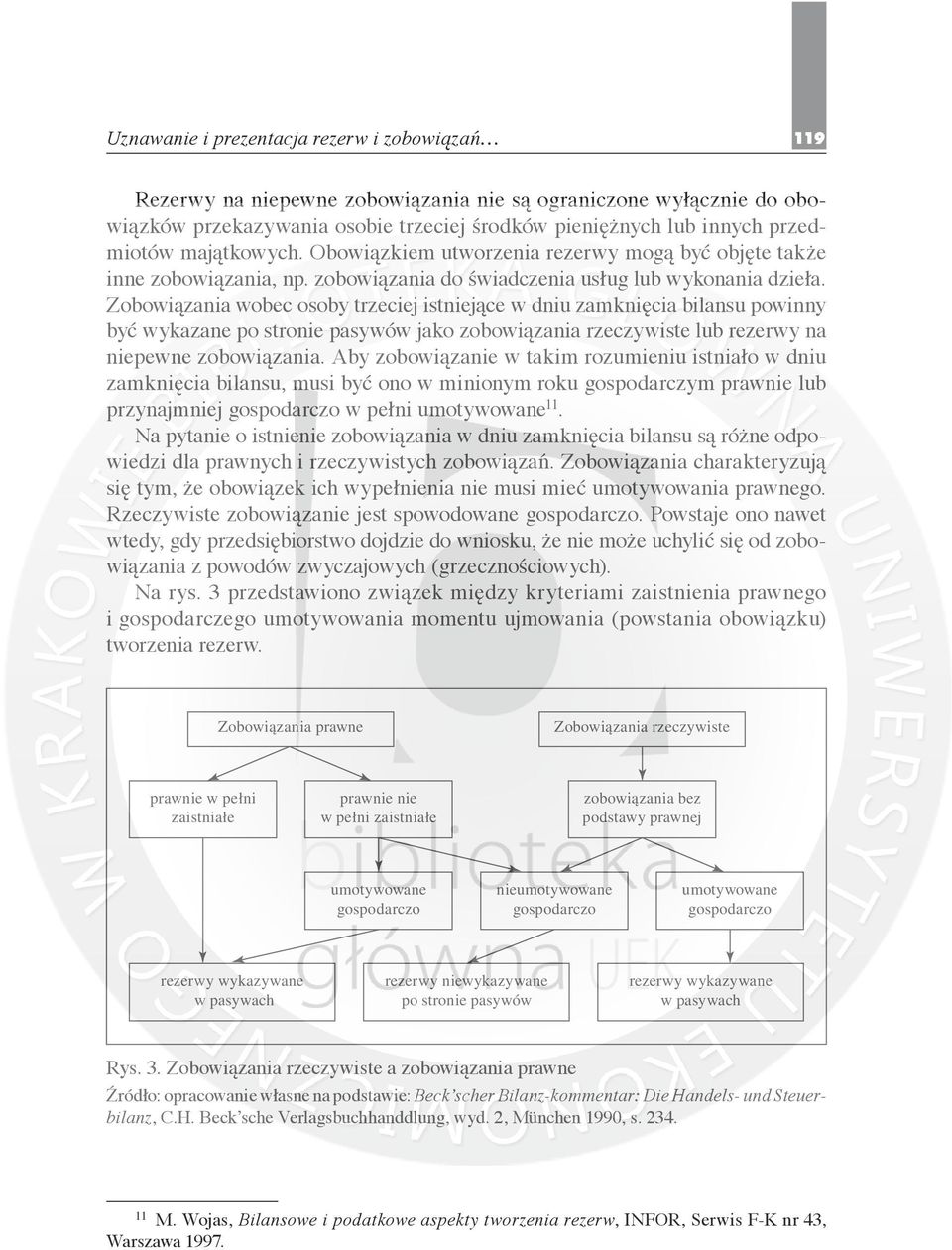 Zobowiązania wobec osoby trzeciej istniejące w dniu zamknięcia bilansu powinny być wykazane po stronie pasywów jako zobowiązania rzeczywiste lub rezerwy na niepewne zobowiązania.