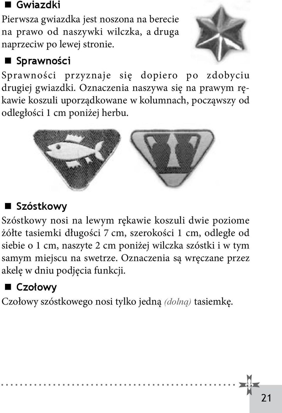 Oznaczenia naszywa się na prawym rękawie koszuli uporządkowane w kolumnach, począwszy od odległości 1 cm poniżej herbu.