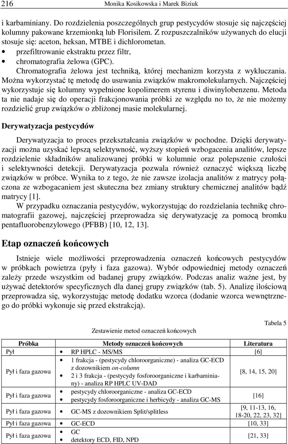 Chromatografia Ŝelowa jest techniką, której mechanizm korzysta z wykluczania. MoŜna wykorzystać tę metodę do usuwania związków makromolekularnych.