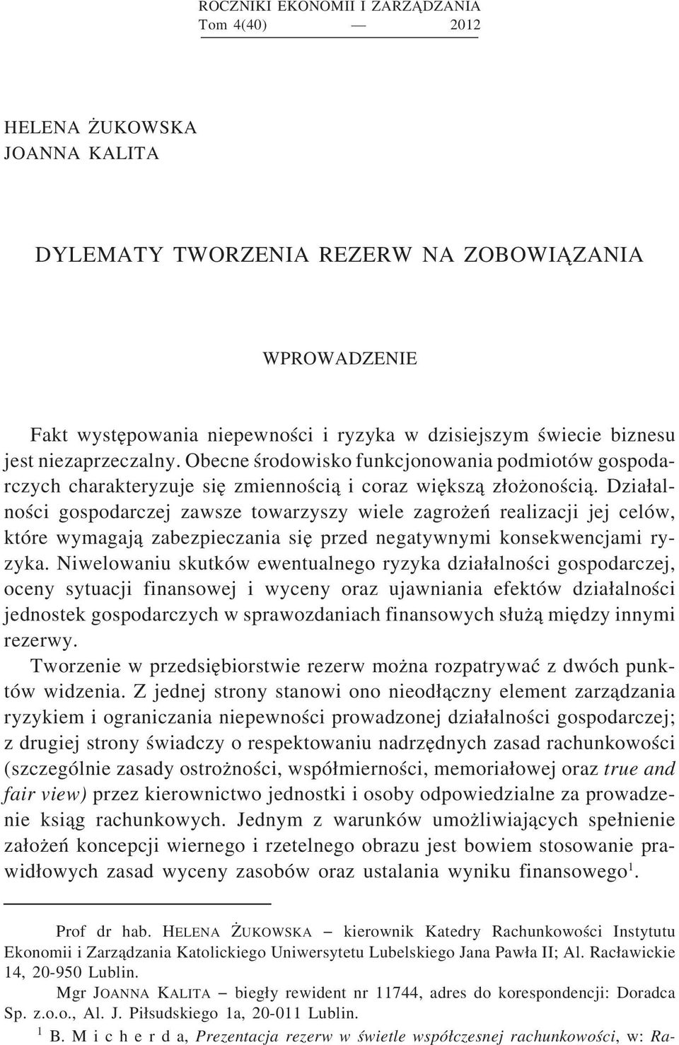 Dziaalności gospodarczej zawsze towarzyszy wiele zagrozeń realizacji jej celów, które wymagaj a zabezpieczania sie przed negatywnymi konsekwencjami ryzyka.