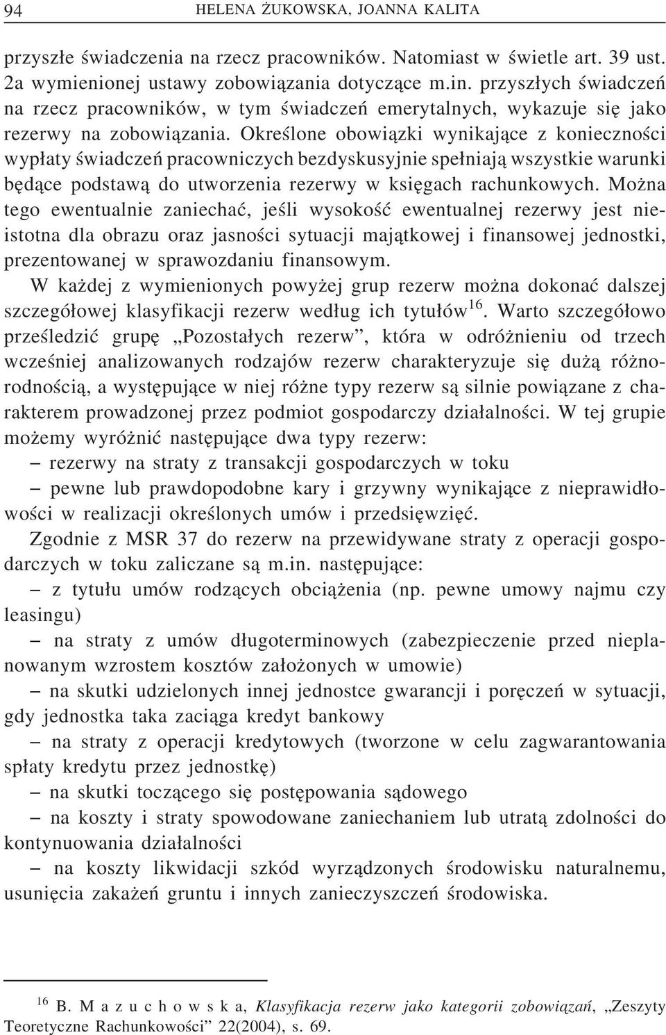 Określone obowi azki wynikaj ace z konieczności wypaty świadczeń pracowniczych bezdyskusyjnie speniaj a wszystkie warunki bed ace podstaw a do utworzenia rezerwy w ksiegach rachunkowych.