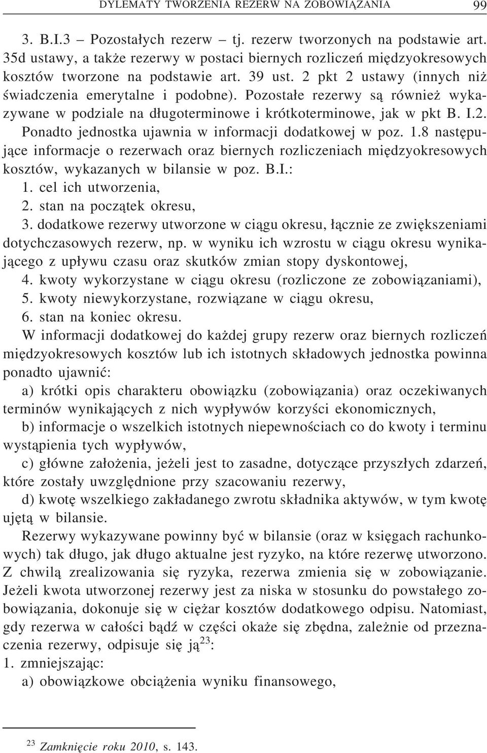 Pozostae rezerwy s a równiez wykazywane w podziale na dugoterminowe i krótkoterminowe, jak w pkt B. I.2. Ponadto jednostka ujawnia w informacji dodatkowej w poz. 1.