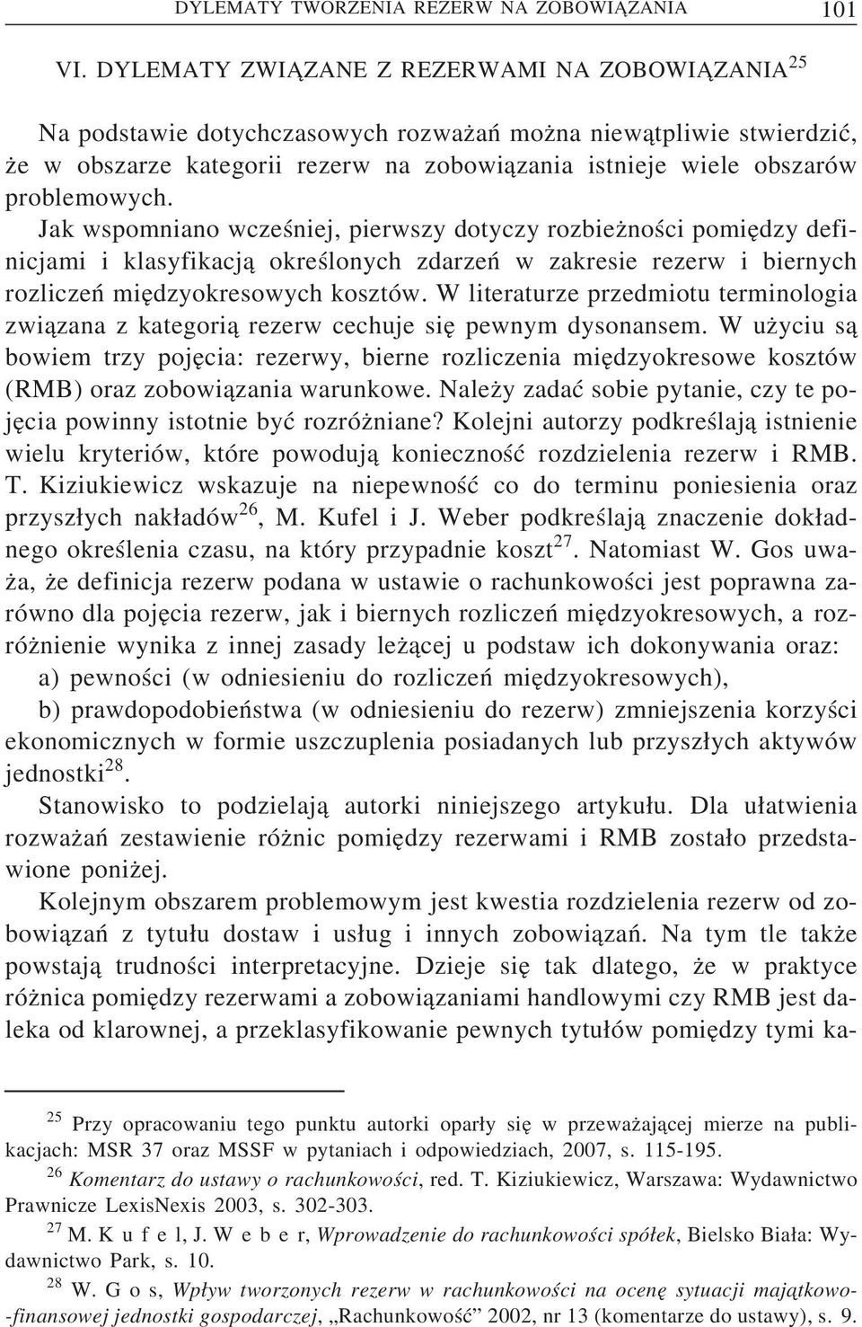 problemowych. Jak wspomniano wcześniej, pierwszy dotyczy rozbiezności pomiedzy definicjami i klasyfikacj a określonych zdarzeń w zakresie rezerw i biernych rozliczeń miedzyokresowych kosztów.