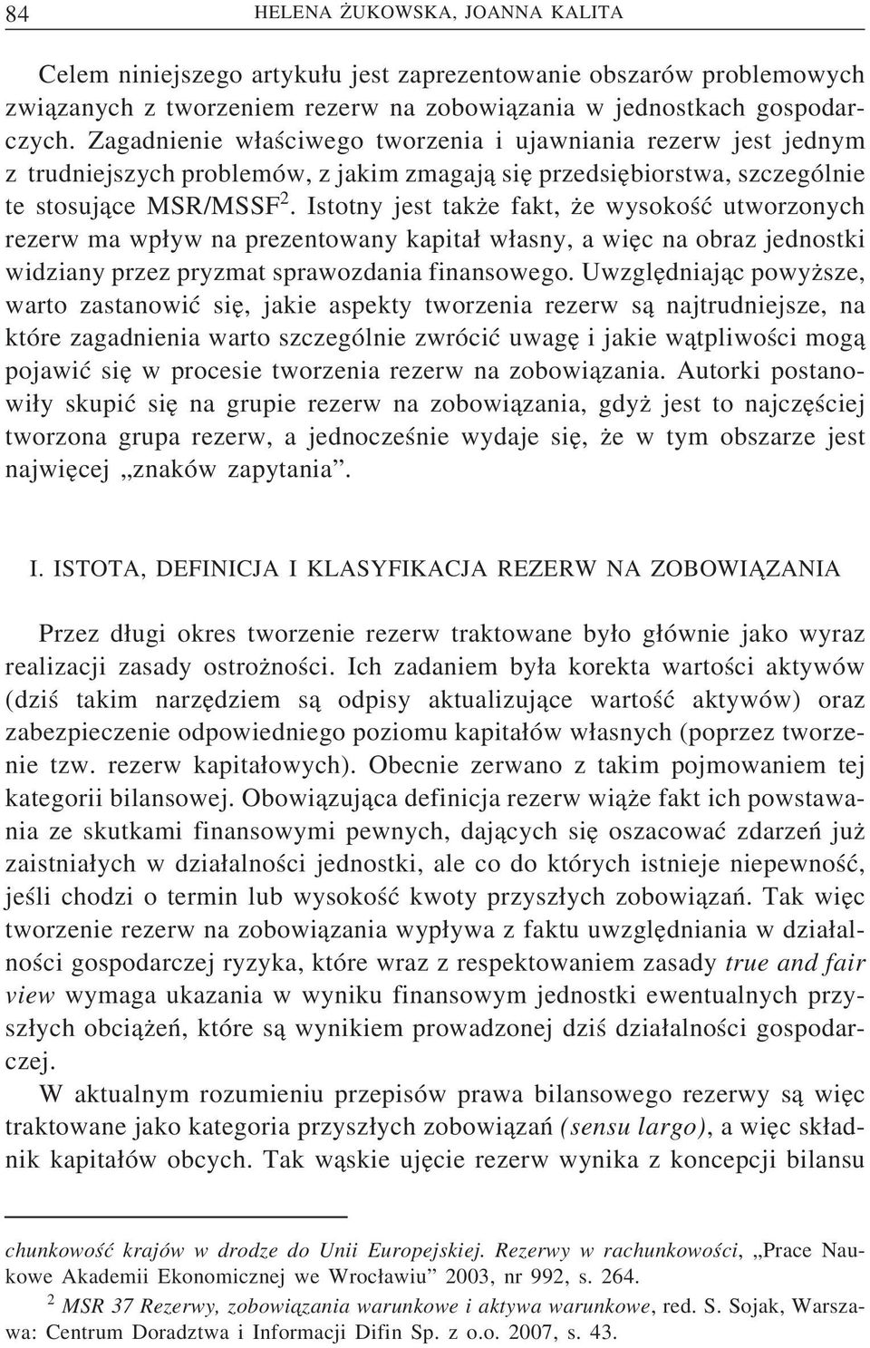 Istotny jest takze fakt, ze wysokość utworzonych rezerw ma wpyw na prezentowany kapita wasny, a wiec na obraz jednostki widziany przez pryzmat sprawozdania finansowego.