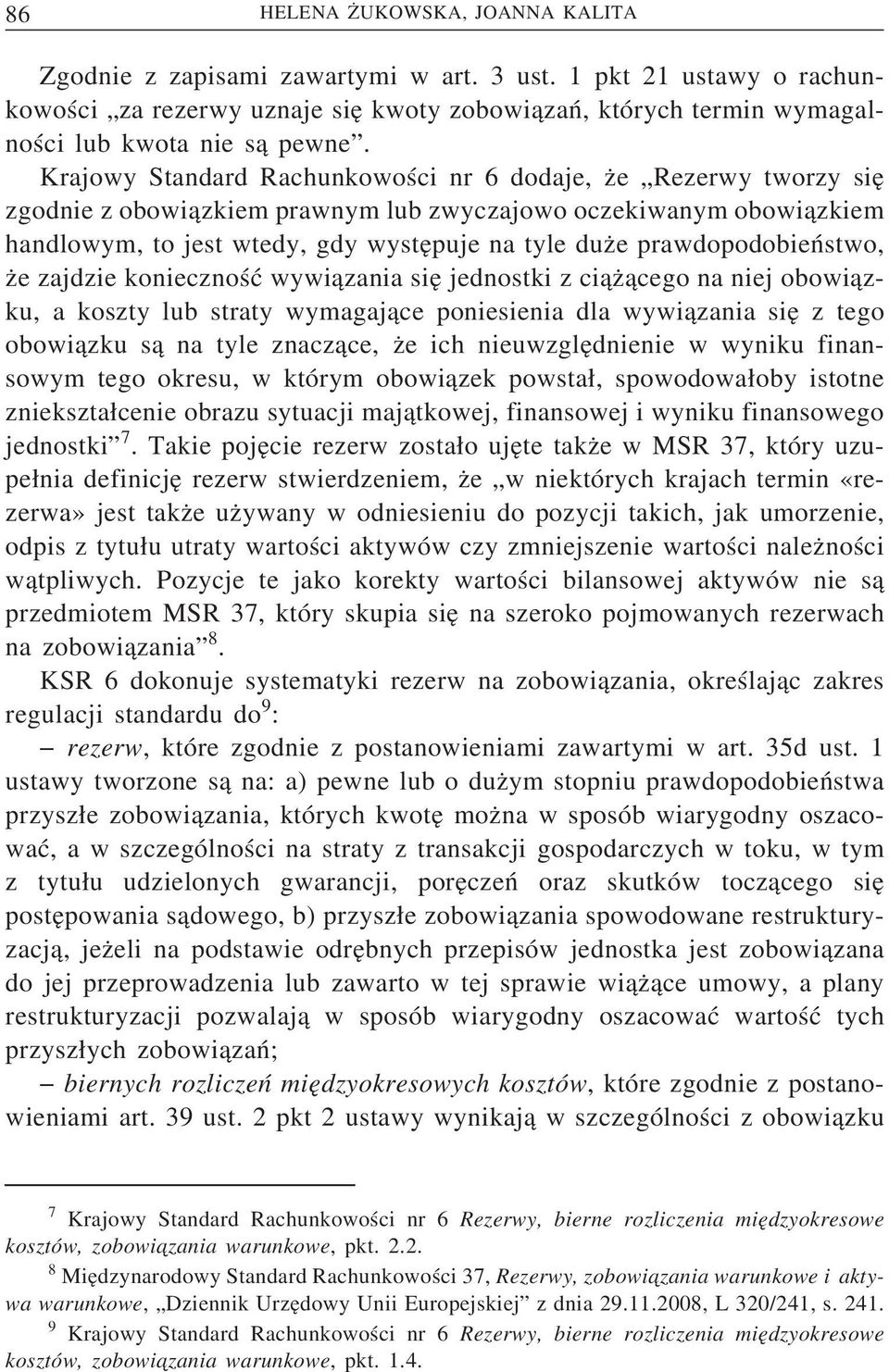 Krajowy Standard Rachunkowości nr 6 dodaje, ze Rezerwy tworzy sie zgodnie z obowi azkiem prawnym lub zwyczajowo oczekiwanym obowi azkiem handlowym, to jest wtedy, gdy wystepuje na tyle duze