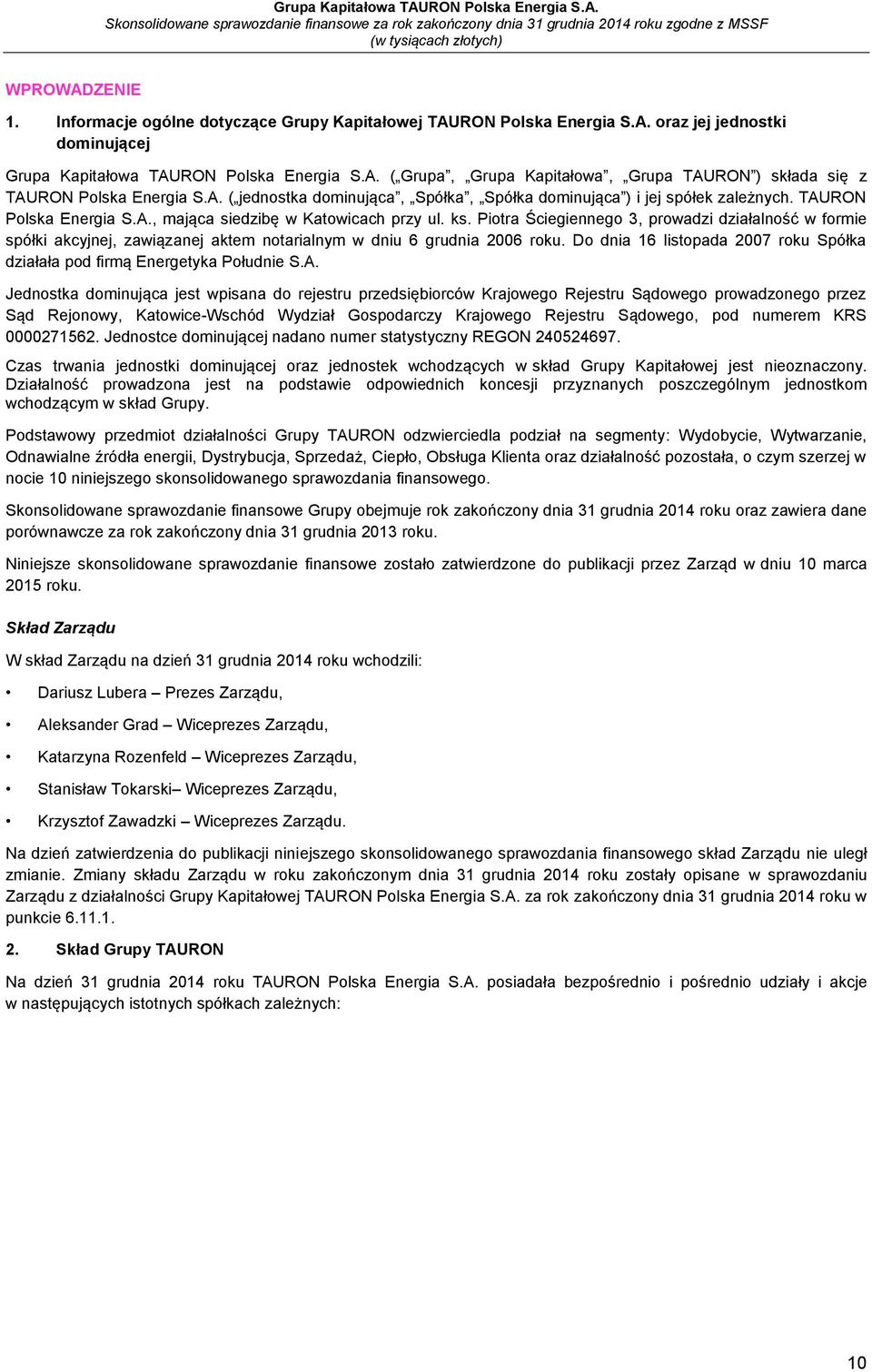 Piotra Ściegiennego 3, prowadzi działalność w formie spółki akcyjnej, zawiązanej aktem notarialnym w dniu 6 grudnia 2006 roku.