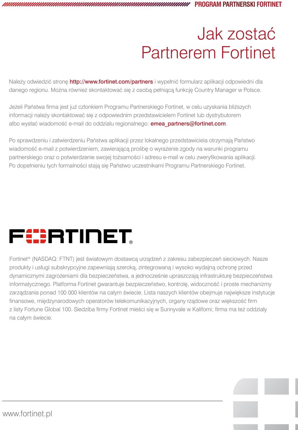 Jeżeli Państwa firma jest już członkiem Programu Partnerskiego Fortinet, w celu uzyskania bliższych informacji należy skontaktować się z odpowiednim przedstawicielem Fortinet lub dystrybutorem albo