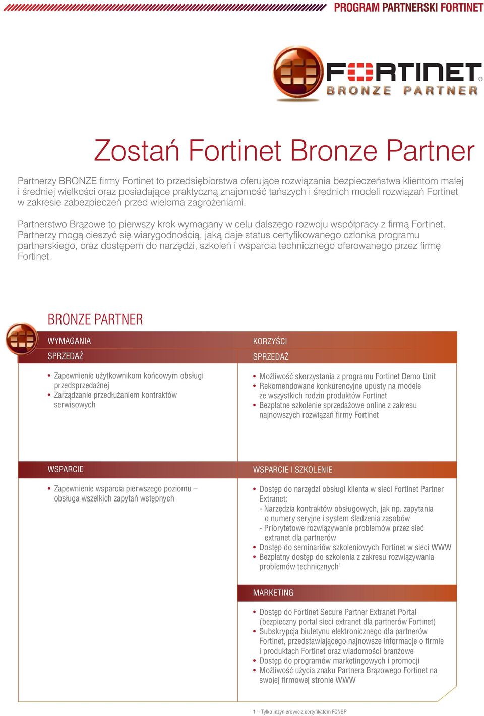 Partnerzy mogą cieszyć się wiarygodnością, jaką daje status certyfikowanego członka programu partnerskiego, oraz dostępem do narzędzi, szkoleń i wsparcia technicznego oferowanego przez firmę Fortinet.
