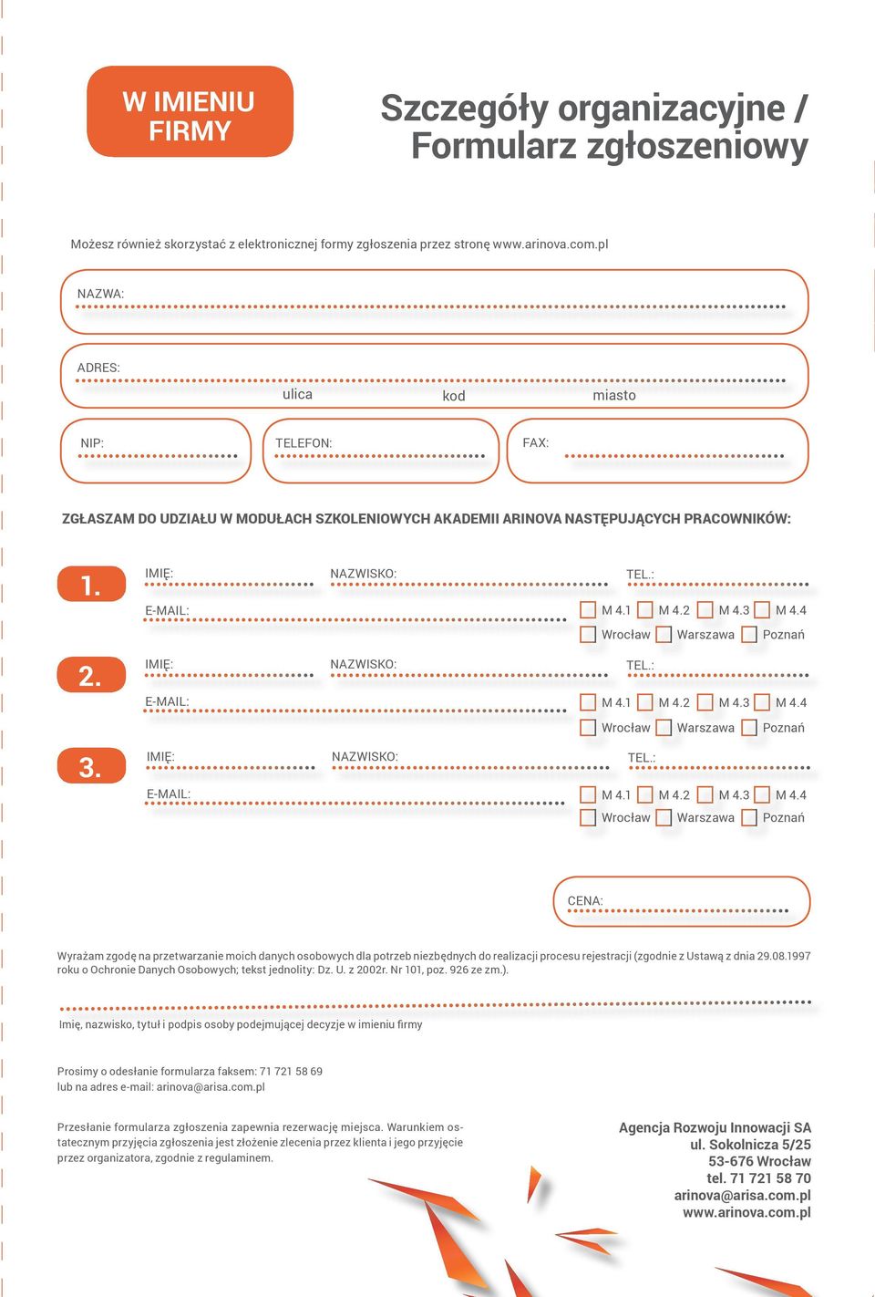 3 M 4.4 Wrocław Warszawa Poznań IMIĘ: NAZWISKO: TEL.: E-MAIL: M 4.1 M 4.2 M 4.3 M 4.4 Wrocław Warszawa Poznań IMIĘ: NAZWISKO: TEL.: E-MAIL: M 4.1 M 4.2 M 4.3 M 4.4 Wrocław Warszawa Poznań CENA: Wyrażam zgodę na przetwarzanie moich danych osobowych dla potrzeb niezbędnych do realizacji procesu rejestracji (zgodnie z Ustawą z dnia 29.