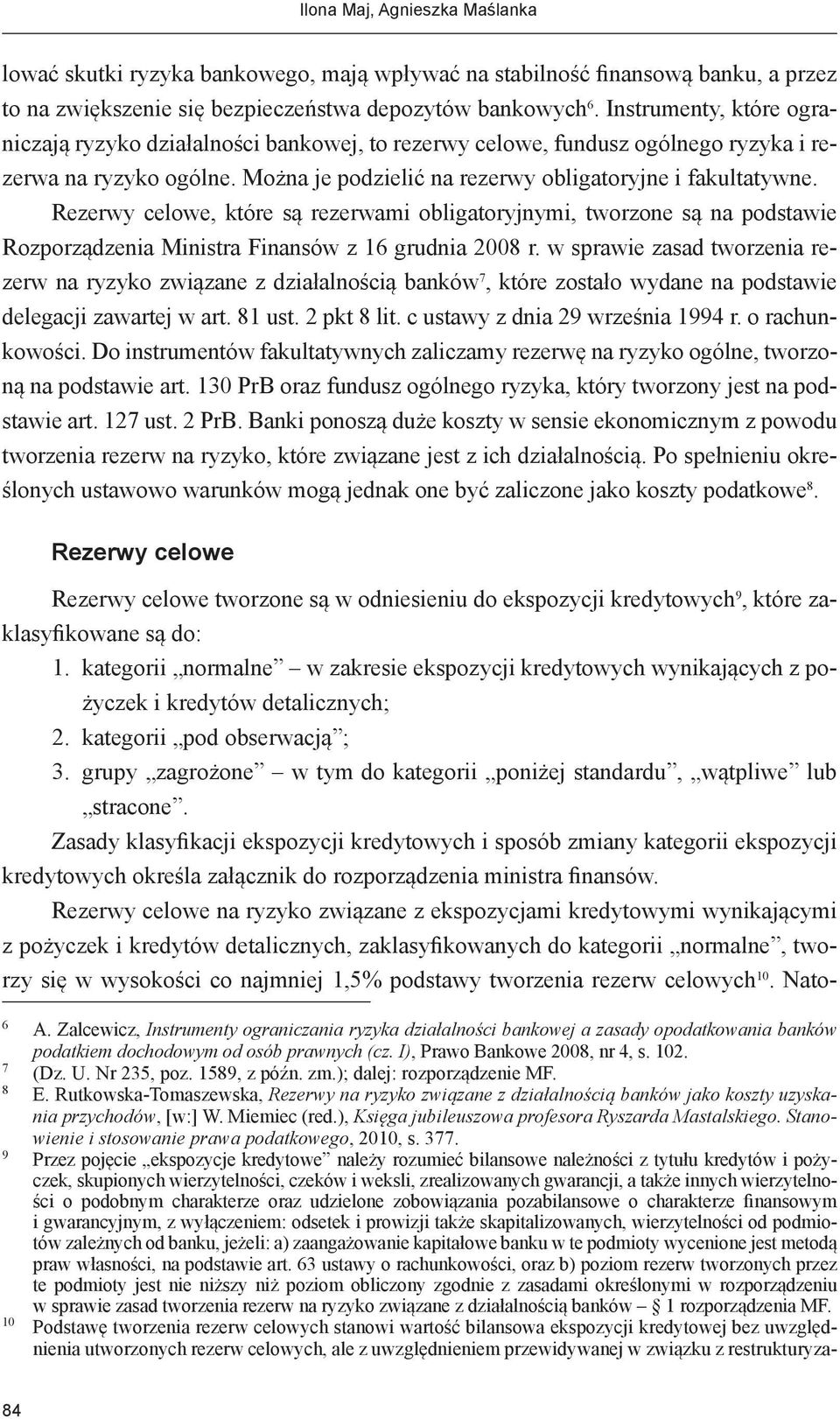 Rezerwy celowe, które są rezerwami obligatoryjnymi, tworzone są na podstawie Rozporządzenia Ministra Finansów z 16 grudnia 2008 r.