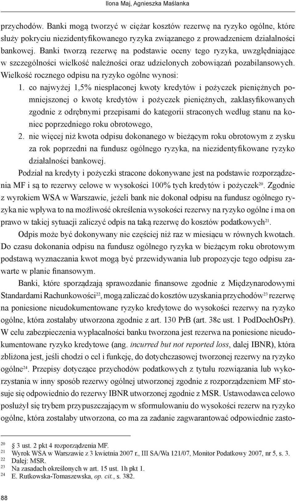 Banki tworzą rezerwę na podstawie oceny tego ryzyka, uwzględniające w szczególności wielkość należności oraz udzielonych zobowiązań pozabilansowych.