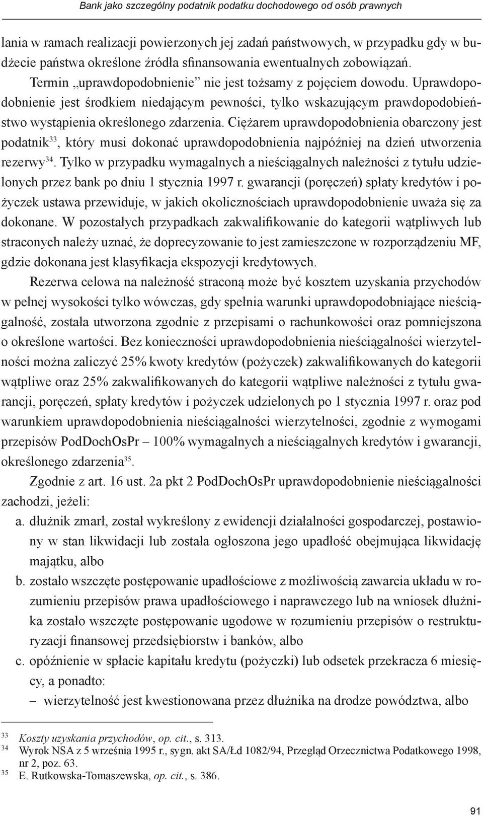 Uprawdopodobnienie jest środkiem niedającym pewności, tylko wskazującym prawdopodobieństwo wystąpienia określonego zdarzenia.