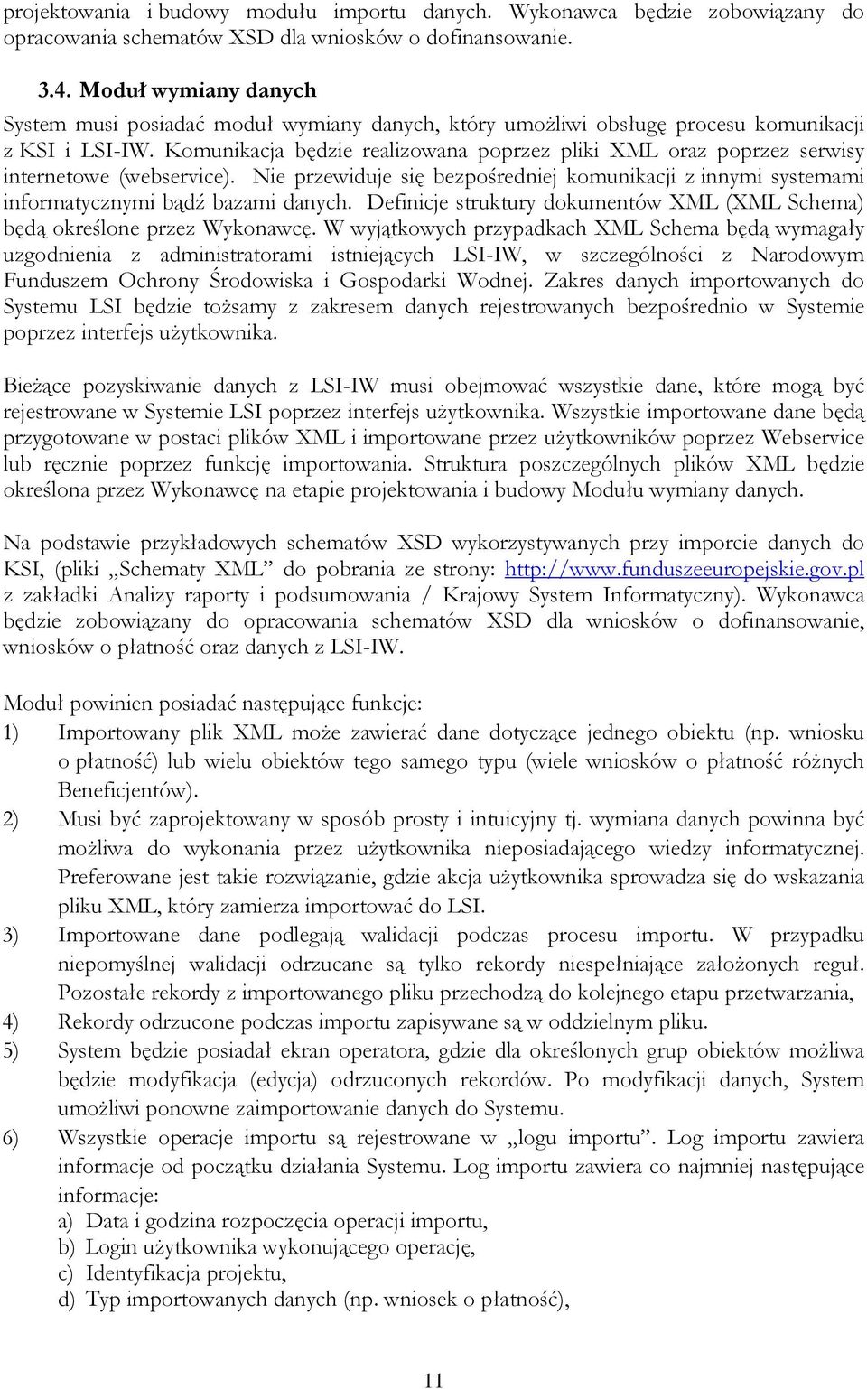 Komunikacja będzie realizowana poprzez pliki XML oraz poprzez serwisy internetowe (webservice). Nie przewiduje się bezpośredniej komunikacji z innymi systemami informatycznymi bądź bazami danych.