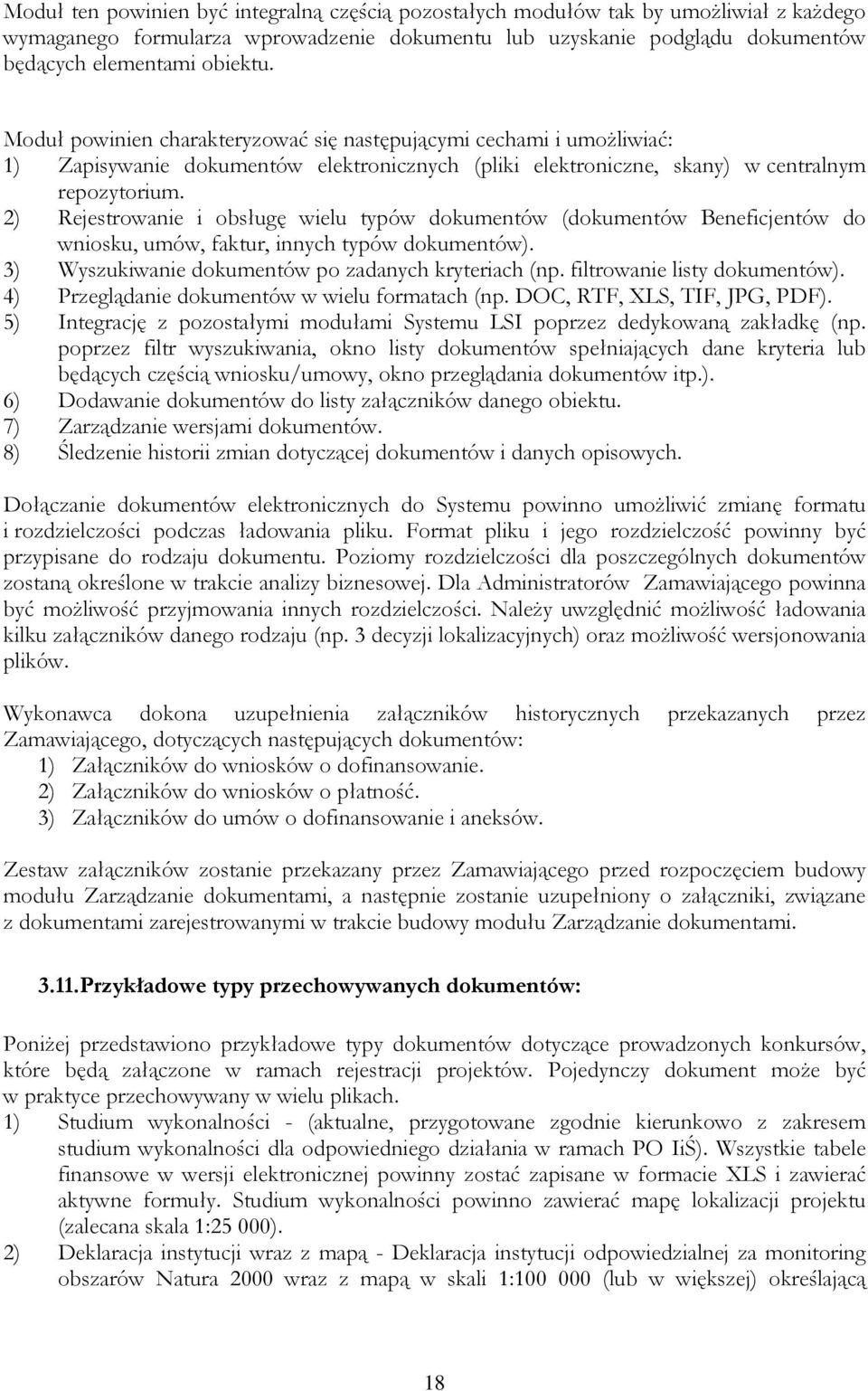 2) Rejestrowanie i obsługę wielu typów dokumentów (dokumentów Beneficjentów do wniosku, umów, faktur, innych typów dokumentów). 3) Wyszukiwanie dokumentów po zadanych kryteriach (np.