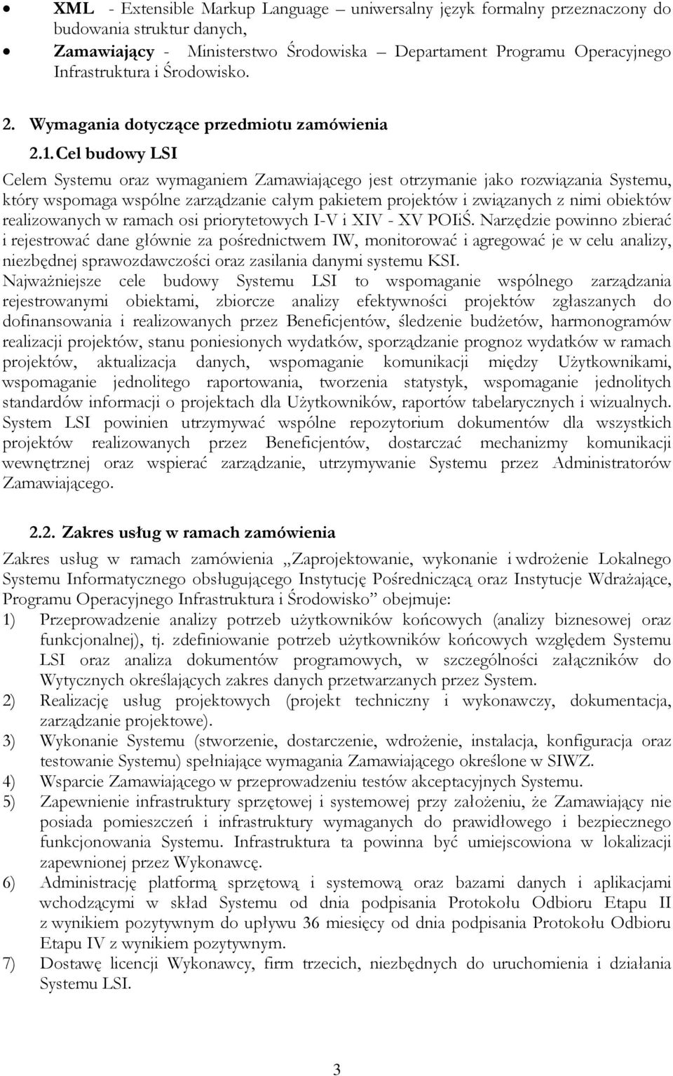 Cel budowy LSI Celem Systemu oraz wymaganiem Zamawiającego jest otrzymanie jako rozwiązania Systemu, który wspomaga wspólne zarządzanie całym pakietem projektów i związanych z nimi obiektów