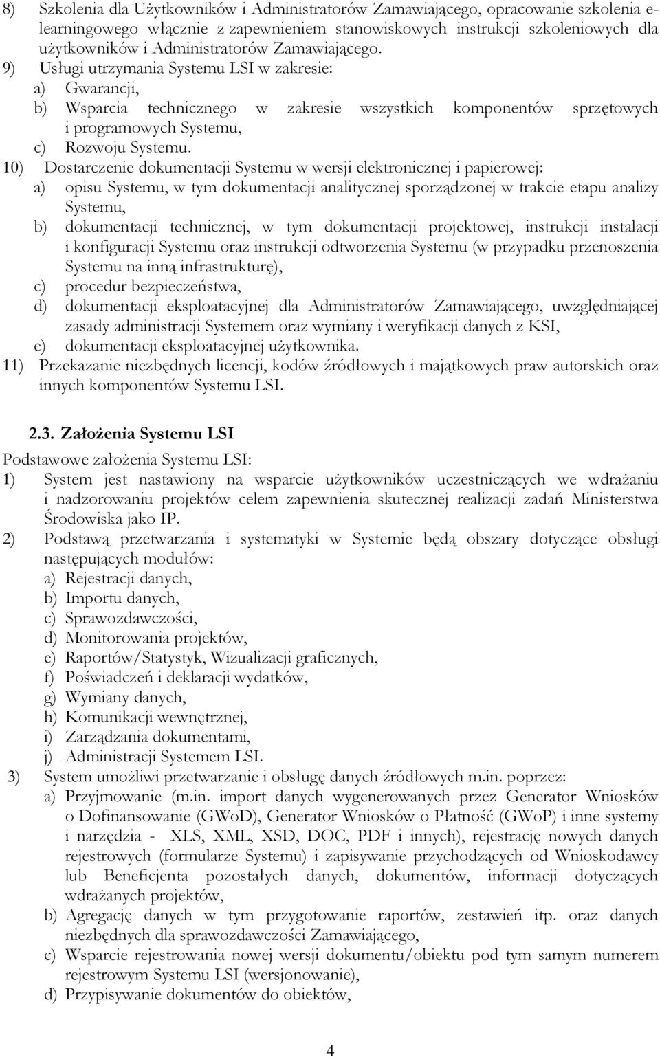 9) Usługi utrzymania Systemu LSI w zakresie: a) Gwarancji, b) Wsparcia technicznego w zakresie wszystkich komponentów sprzętowych i programowych Systemu, c) Rozwoju Systemu.