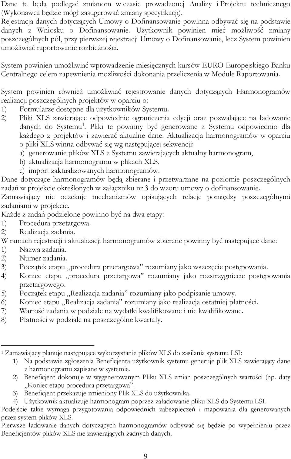 Użytkownik powinien mieć możliwość zmiany poszczególnych pól, przy pierwszej rejestracji Umowy o Dofinansowanie, lecz System powinien umożliwiać raportowanie rozbieżności.