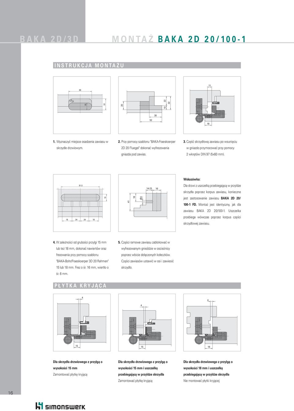 5 1-23 16 Dla drzwi z uszczelką przebiegającą w przyldze skrzydła poprzez korpus zawiasu, konieczne 16 6 jest zastosowanie zawiasu BAKA 2D / 1 100-1 FD.