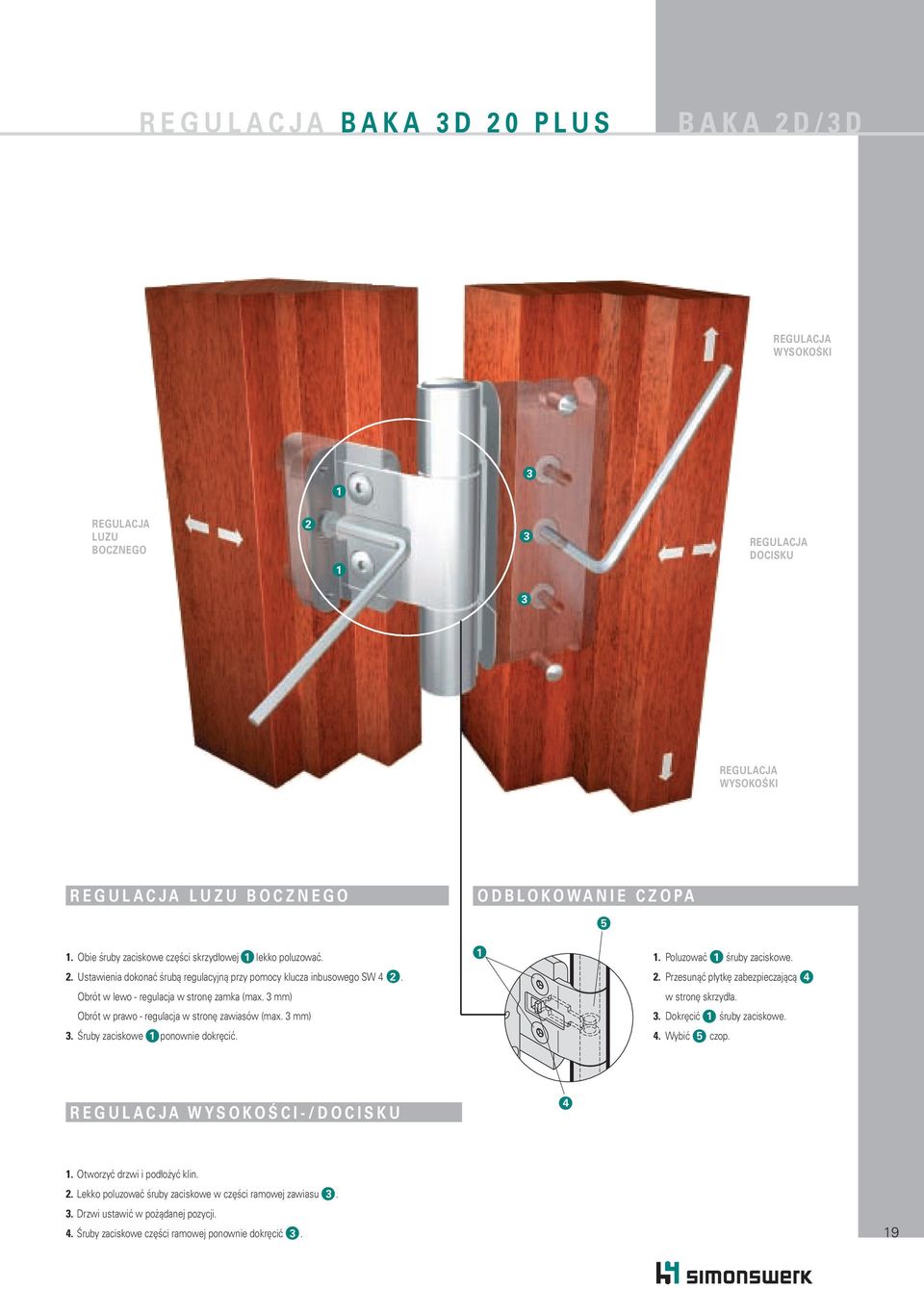 3 mm) w stronę skrzydła. Obrót w prawo - regulacja w stronę zawiasów (max. 3 mm) 3. Dokręcić 1 śruby zaciskowe. 3. Śruby zaciskowe 1 ponownie dokręcić.. Wybić 5 czop. REGULACJA WYSOKOŚCI-/DOCISKU 1.