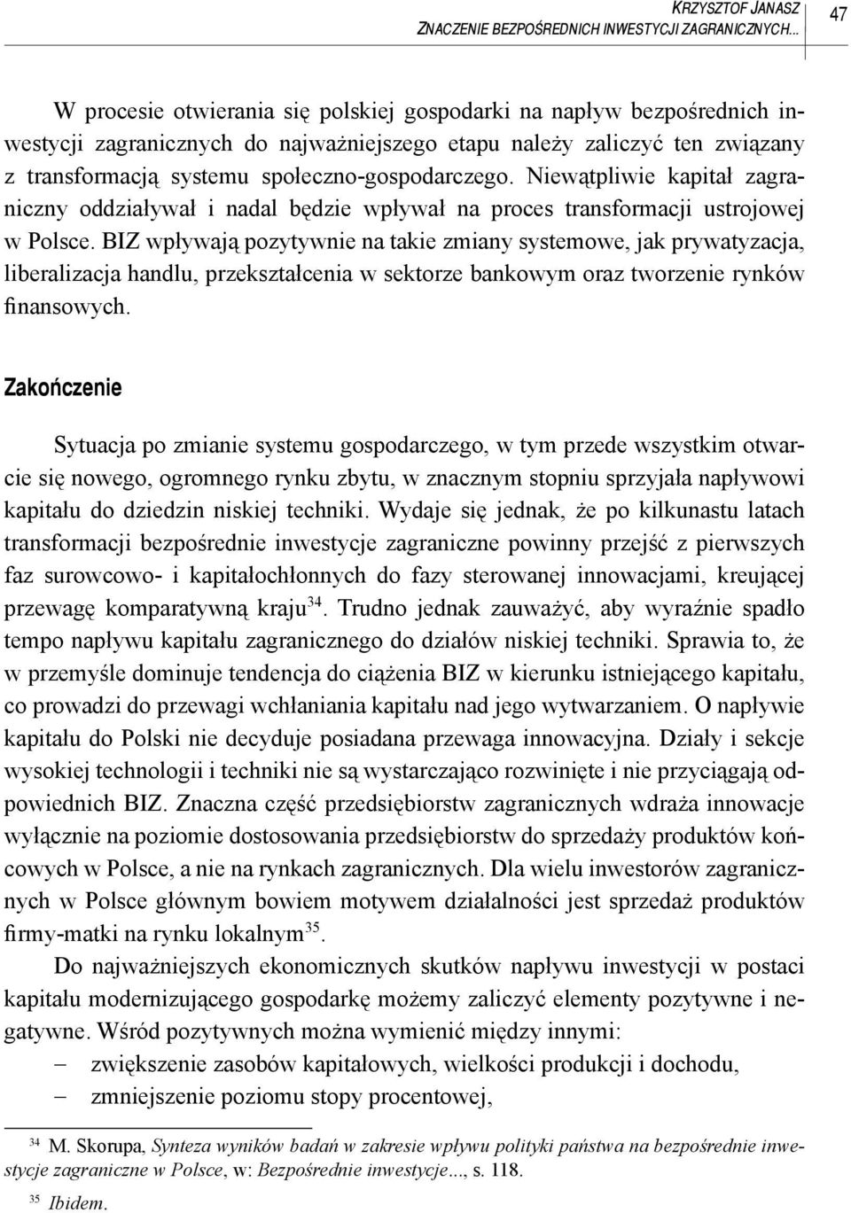 społeczno-gospodarczego. Niewątpliwie kapitał zagraniczny oddziaływał i nadal będzie wpływał na proces transformacji ustrojowej w Polsce.