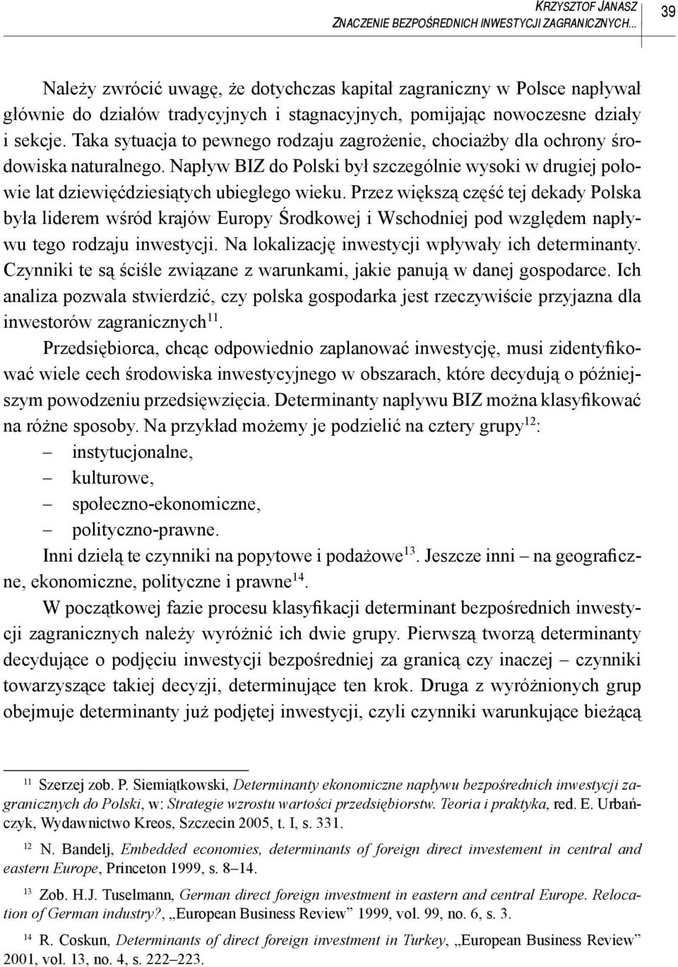 Taka sytuacja to pewnego rodzaju zagrożenie, chociażby dla ochrony środowiska naturalnego. Napływ BIZ do Polski był szczególnie wysoki w drugiej połowie lat dziewięćdziesiątych ubiegłego wieku.