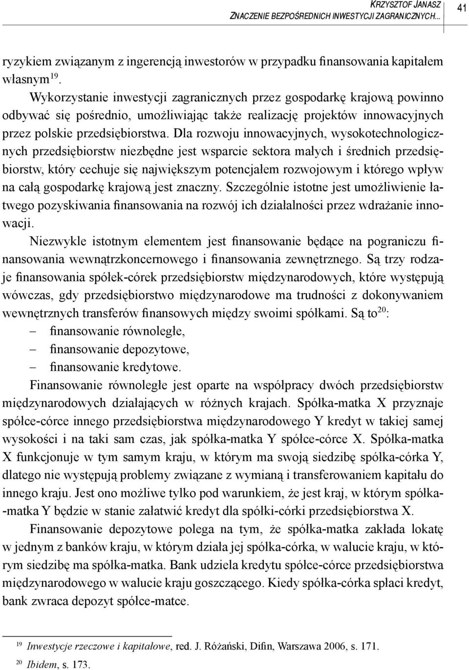 Dla rozwoju innowacyjnych, wysokotechnologicznych przedsiębiorstw niezbędne jest wsparcie sektora małych i średnich przedsiębiorstw, który cechuje się największym potencjałem rozwojowym i którego