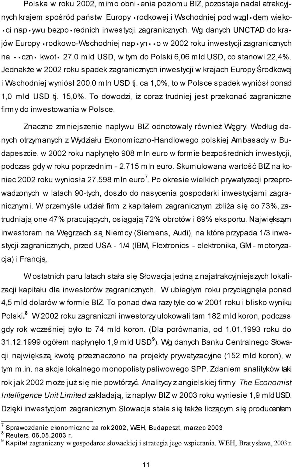 Jednakże w 2002 roku spadek zagranicznych inwestycji w krajach Europy Środkowej i Wschodniej wyniósł 200,0 mln USD tj. ca 1,0%, to w Polsce spadek wyniósł ponad 1,0 mld USD tj. 15,0%.